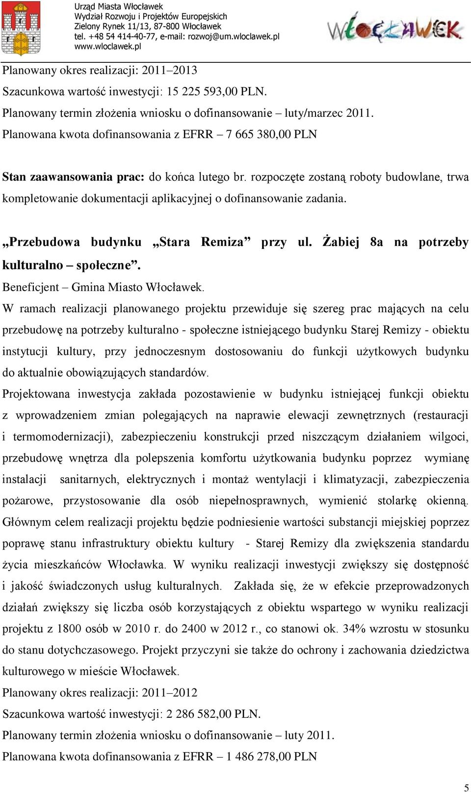 rozpoczęte zostaną roboty budowlane, trwa kompletowanie dokumentacji aplikacyjnej o dofinansowanie zadania. Przebudowa budynku Stara Remiza przy ul. Żabiej 8a na potrzeby kulturalno społeczne.