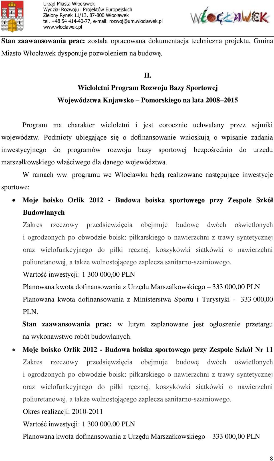 Podmioty ubiegające się o dofinansowanie wnioskują o wpisanie zadania inwestycyjnego do programów rozwoju bazy sportowej bezpośrednio do urzędu marszałkowskiego właściwego dla danego województwa.