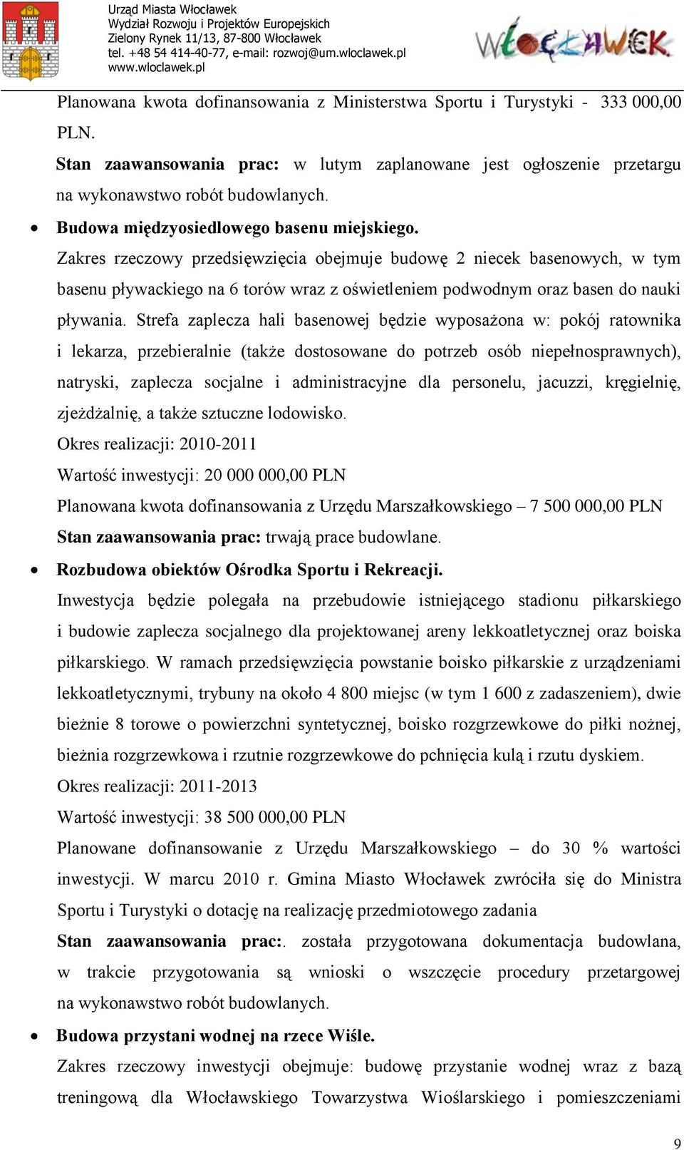 Zakres rzeczowy przedsięwzięcia obejmuje budowę 2 niecek basenowych, w tym basenu pływackiego na 6 torów wraz z oświetleniem podwodnym oraz basen do nauki pływania.