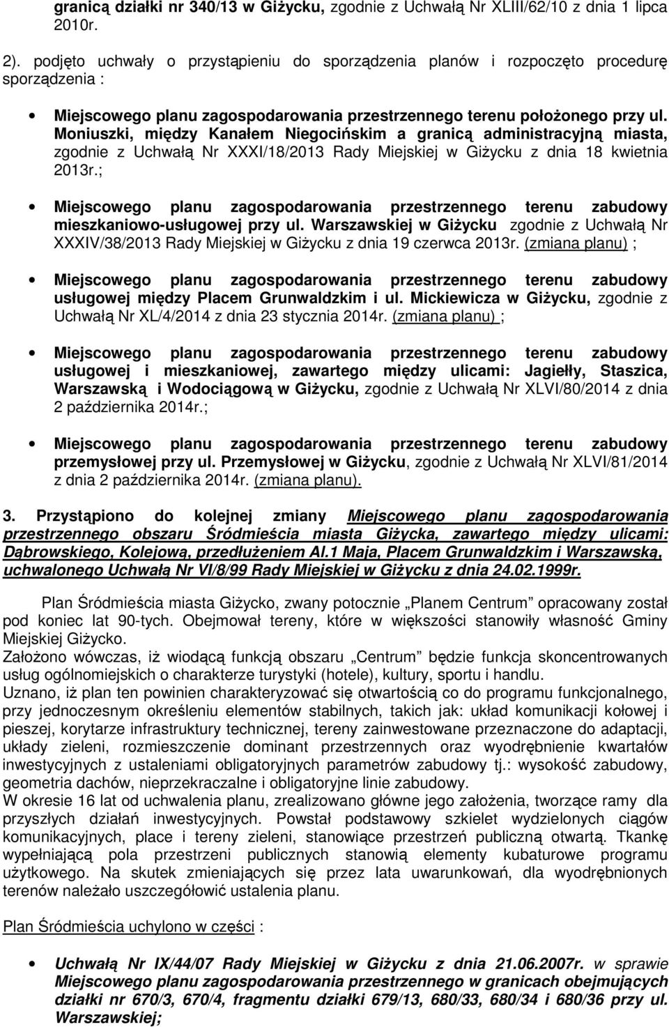 Moniuszki, między Kanałem Niegocińskim a granicą administracyjną miasta, zgodnie z Uchwałą Nr XXXI/18/2013 Rady Miejskiej w Giżycku z dnia 18 kwietnia 2013r.