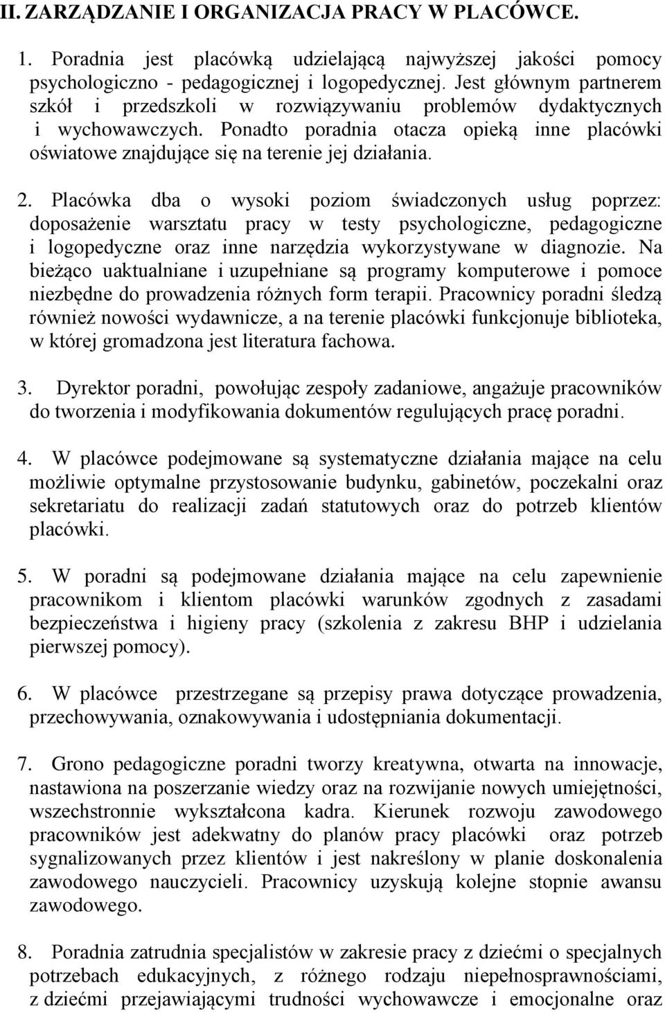 Placówka dba o wysoki poziom świadczonych usług poprzez: doposażenie warsztatu pracy w testy psychologiczne, pedagogiczne i logopedyczne oraz inne narzędzia wykorzystywane w diagnozie.