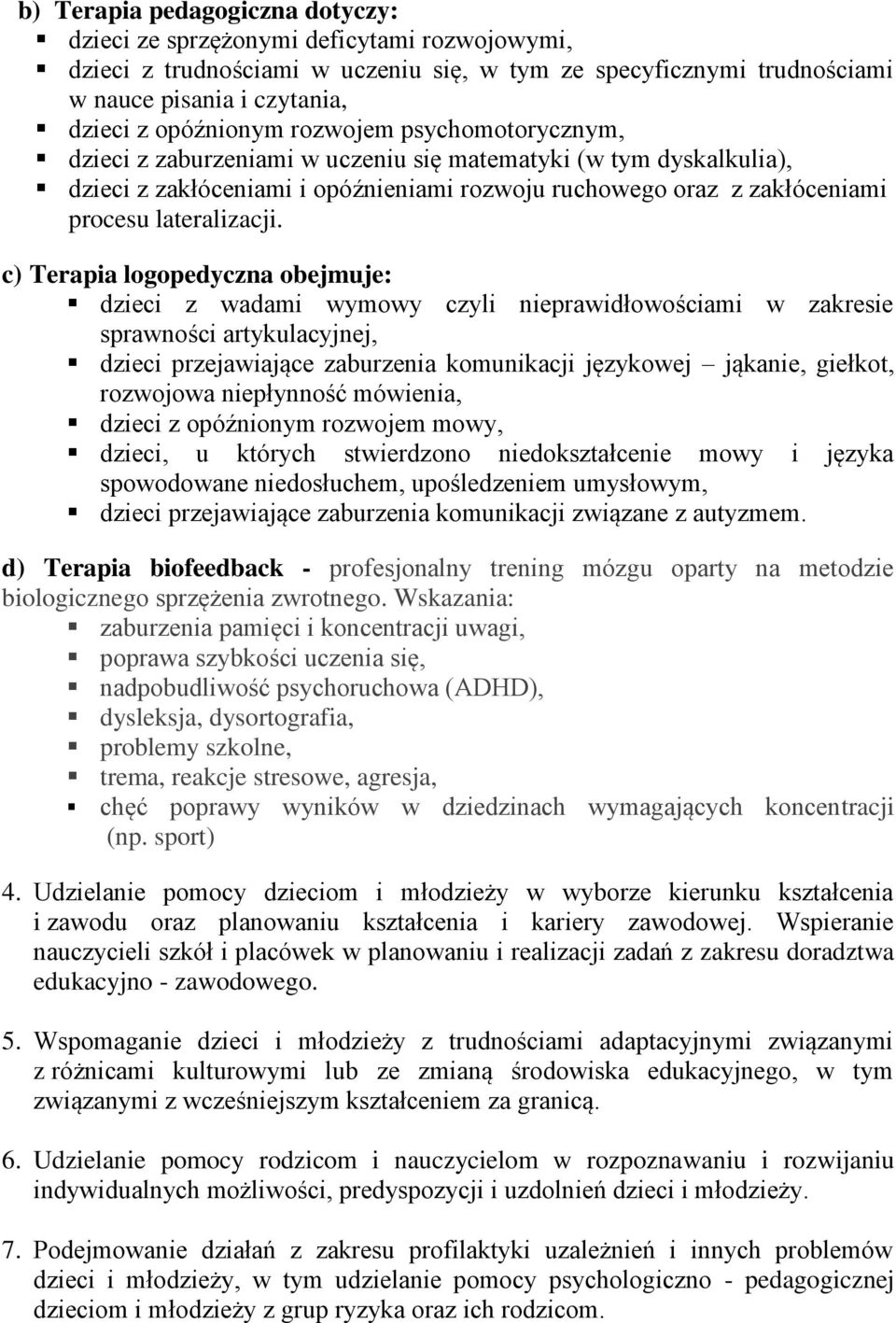 c) Terapia logopedyczna obejmuje: dzieci z wadami wymowy czyli nieprawidłowościami w zakresie sprawności artykulacyjnej, dzieci przejawiające zaburzenia komunikacji językowej jąkanie, giełkot,