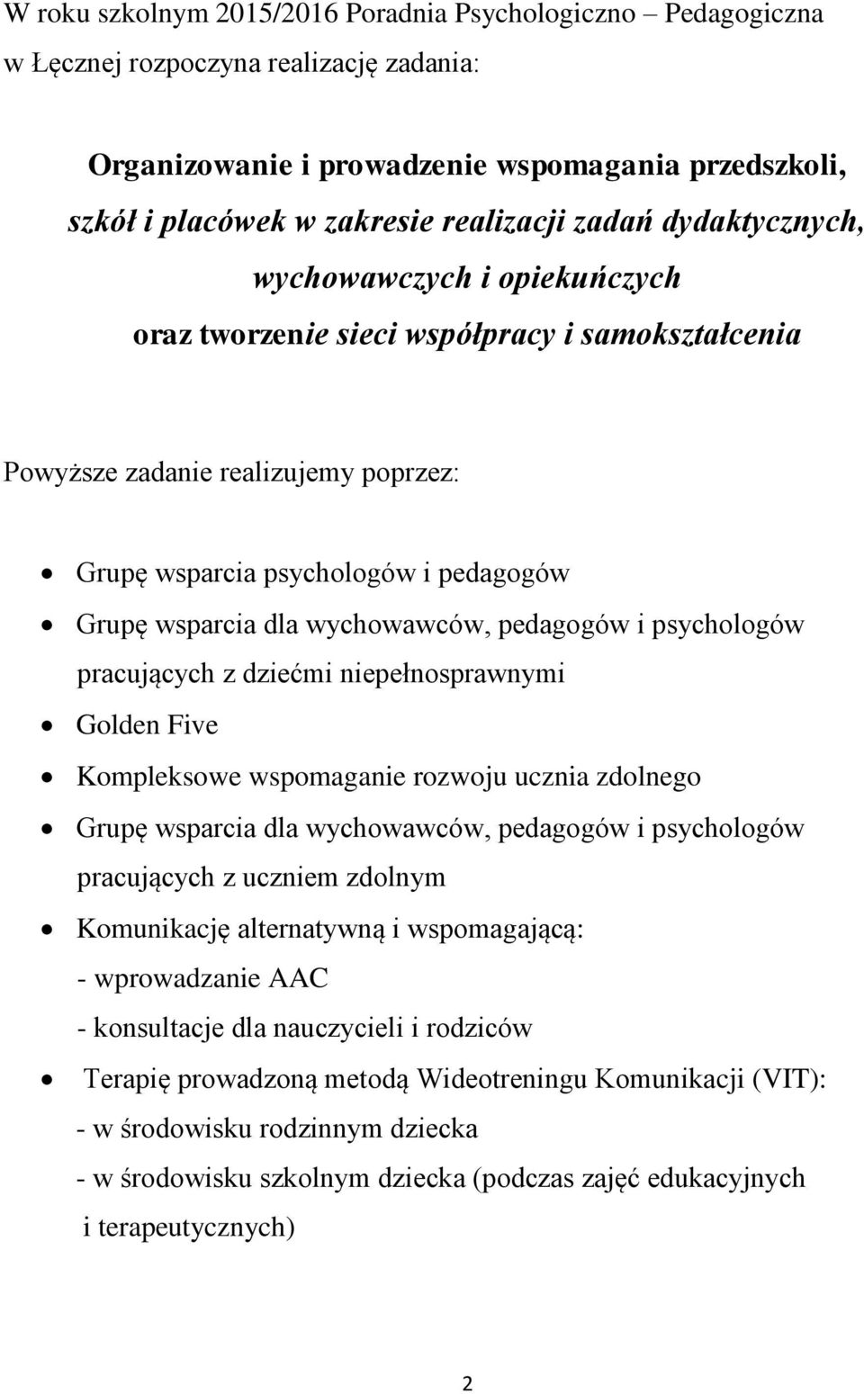 wychowawców, pedagogów i psychologów pracujących z dziećmi niepełnosprawnymi Golden Five Kompleksowe wspomaganie rozwoju ucznia zdolnego Grupę wsparcia dla wychowawców, pedagogów i psychologów