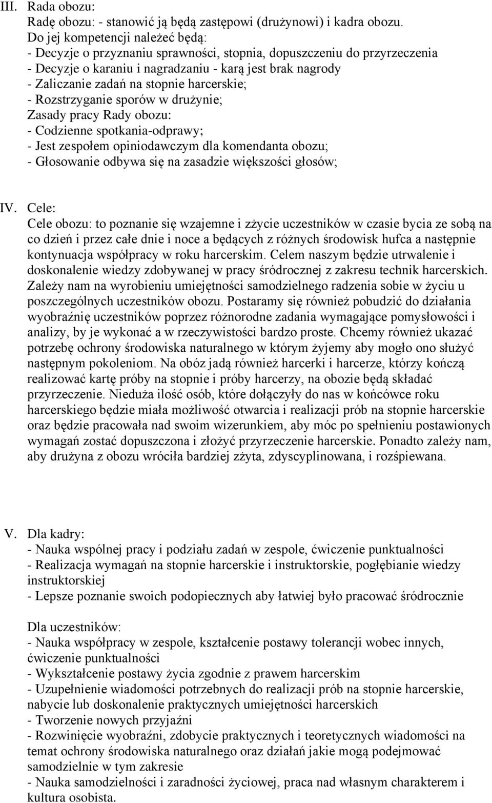 harcerskie; - Rozstrzyganie sporów w drużynie; Zasady pracy Rady obozu: - Codzienne spotkania-odprawy; - Jest zespołem opiniodawczym dla komendanta obozu; - Głosowanie odbywa się na zasadzie