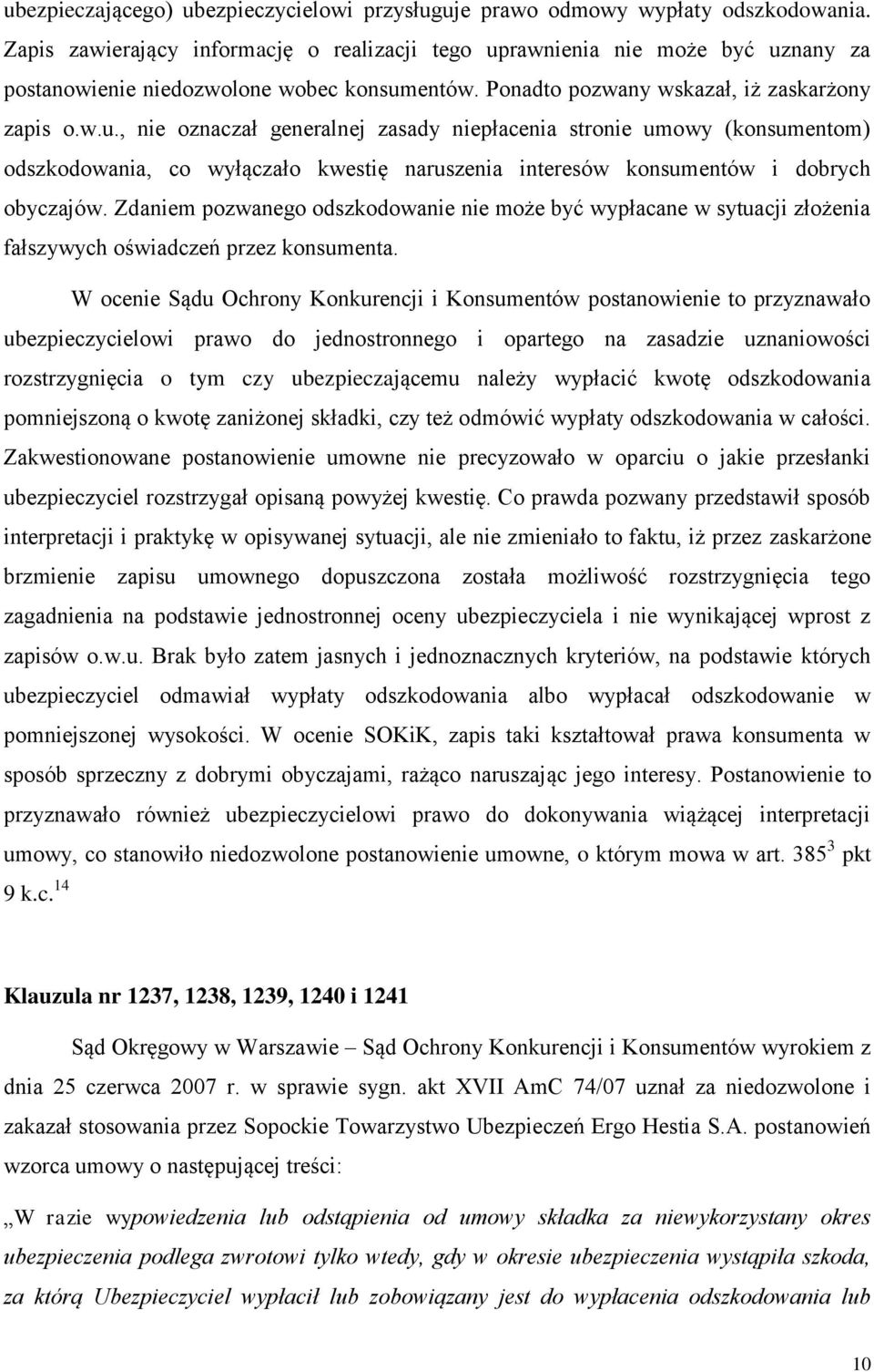 rawnienia nie może być uznany za postanowienie niedozwolone wobec konsumentów. Ponadto pozwany wskazał, iż zaskarżony zapis o.w.u., nie oznaczał generalnej zasady niepłacenia stronie umowy (konsumentom) odszkodowania, co wyłączało kwestię naruszenia interesów konsumentów i dobrych obyczajów.