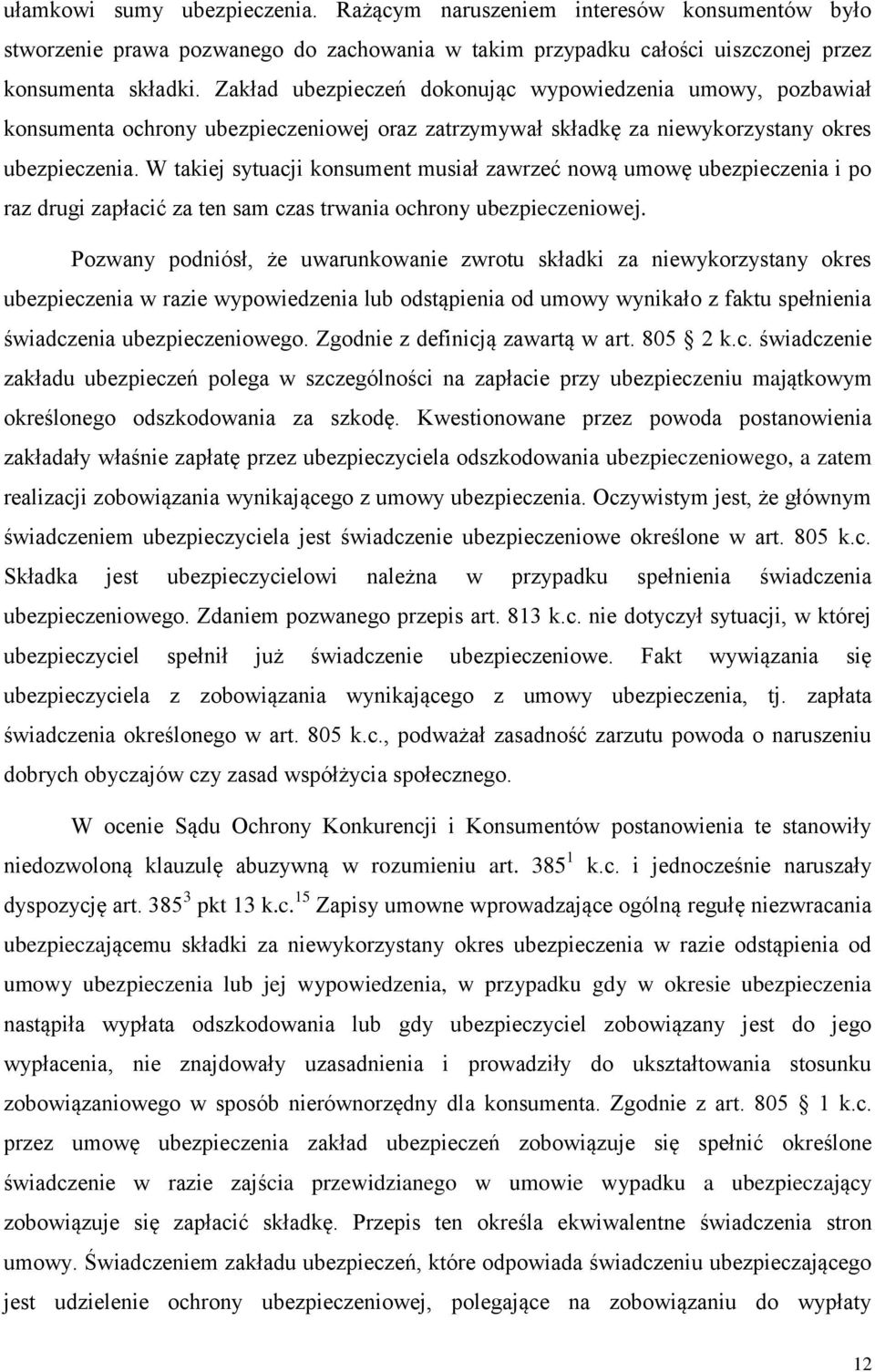 W takiej sytuacji konsument musiał zawrzeć nową umowę ubezpieczenia i po raz drugi zapłacić za ten sam czas trwania ochrony ubezpieczeniowej.