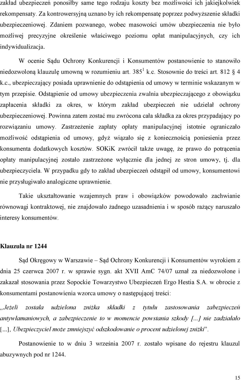 W ocenie Sądu Ochrony Konkurencji i Konsumentów postanowienie to stanowiło niedozwoloną klauzulę umowną w rozumieniu art. 385 1 k.c. Stosownie do treści art. 812 4 k.c., ubezpieczający posiada uprawnienie do odstąpienia od umowy w terminie wskazanym w tym przepisie.