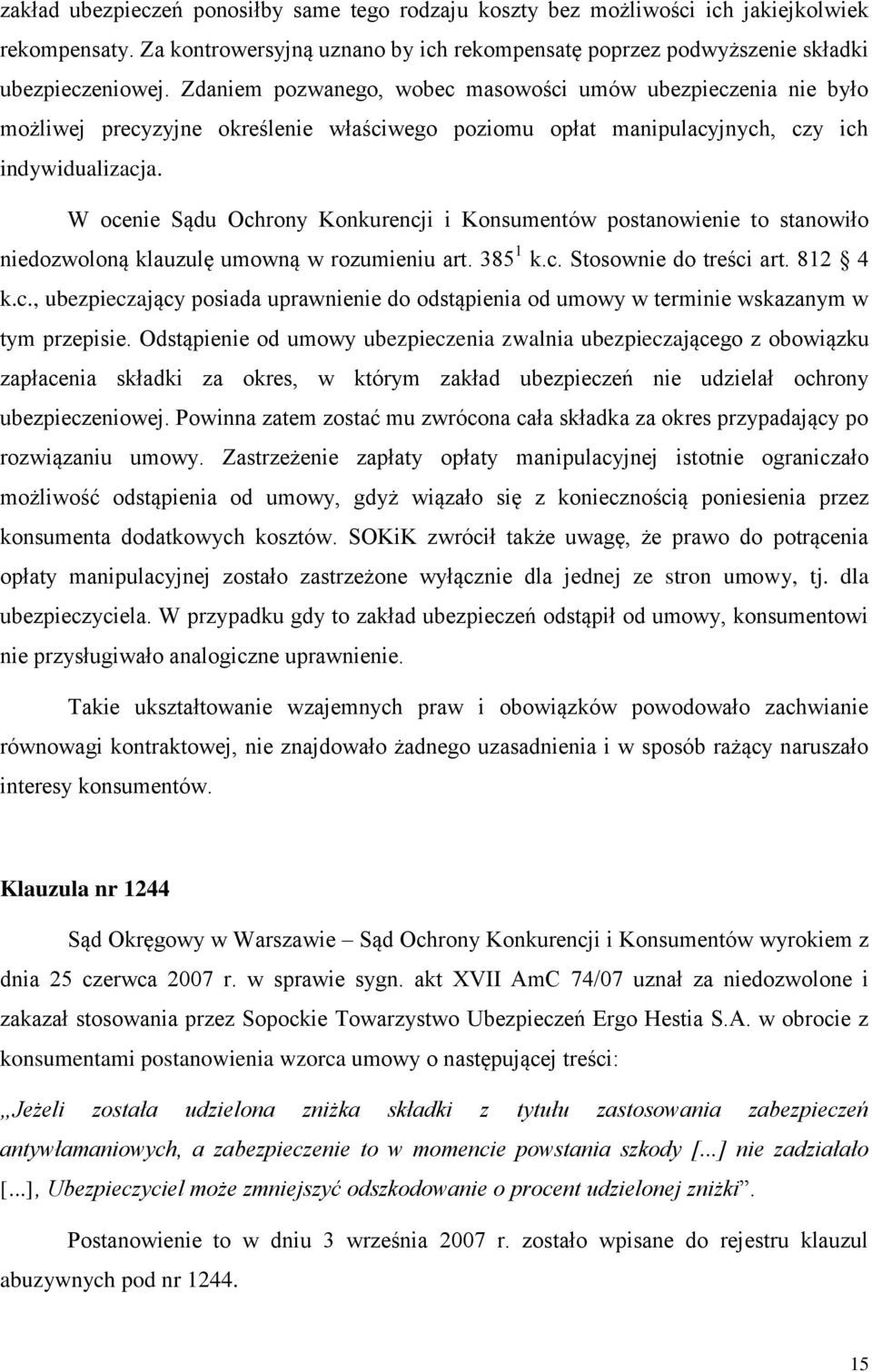 W ocenie Sądu Ochrony Konkurencji i Konsumentów postanowienie to stanowiło niedozwoloną klauzulę umowną w rozumieniu art. 385 1 k.c. Stosownie do treści art. 812 4 k.c., ubezpieczający posiada uprawnienie do odstąpienia od umowy w terminie wskazanym w tym przepisie.