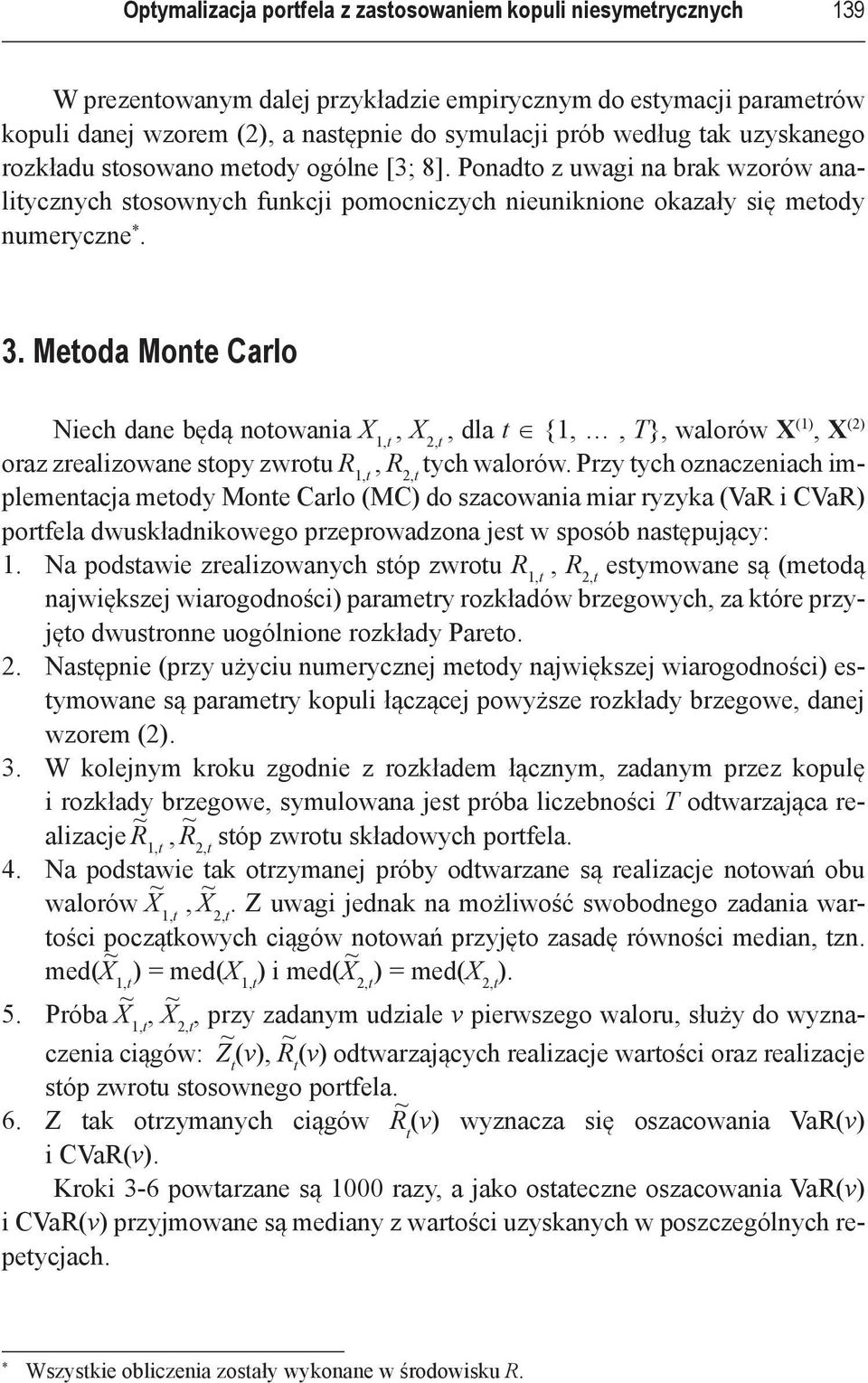 Metoda Monte Carlo Niech dane będą notowania X 1,t, X 2,t, dla t {1,, T}, walorów X (1), X (2) oraz zrealizowane stopy zwrotu R, R 1,t tych walorów.