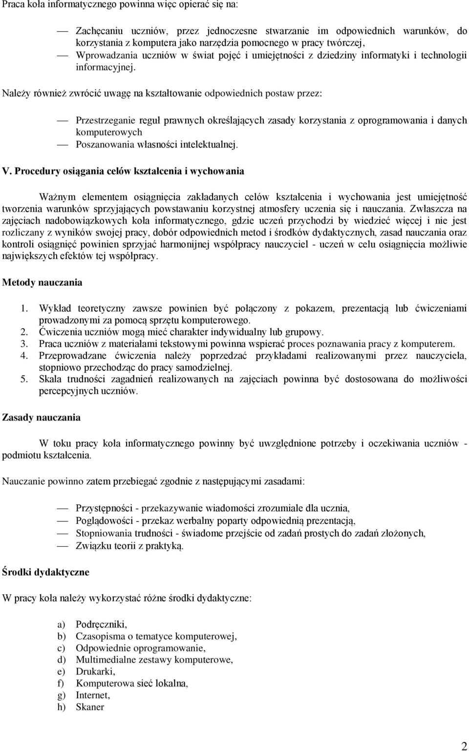 Należy również zwrócić uwagę na kształtowanie odpowiednich postaw przez: Przestrzeganie reguł prawnych określających zasady korzystania z oprogramowania i danych komputerowych Poszanowania własności