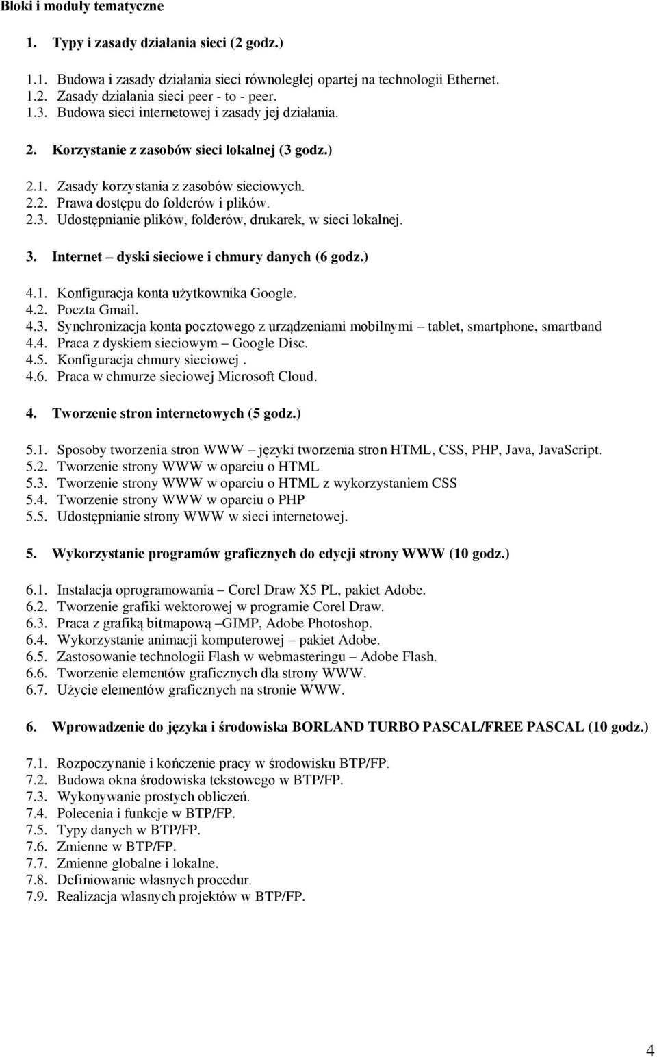 3. Internet dyski sieciowe i chmury danych (6 godz.) 4.1. Konfiguracja konta użytkownika Google. 4.2. Poczta Gmail. 4.3. Synchronizacja konta pocztowego z urządzeniami mobilnymi tablet, smartphone, smartband 4.