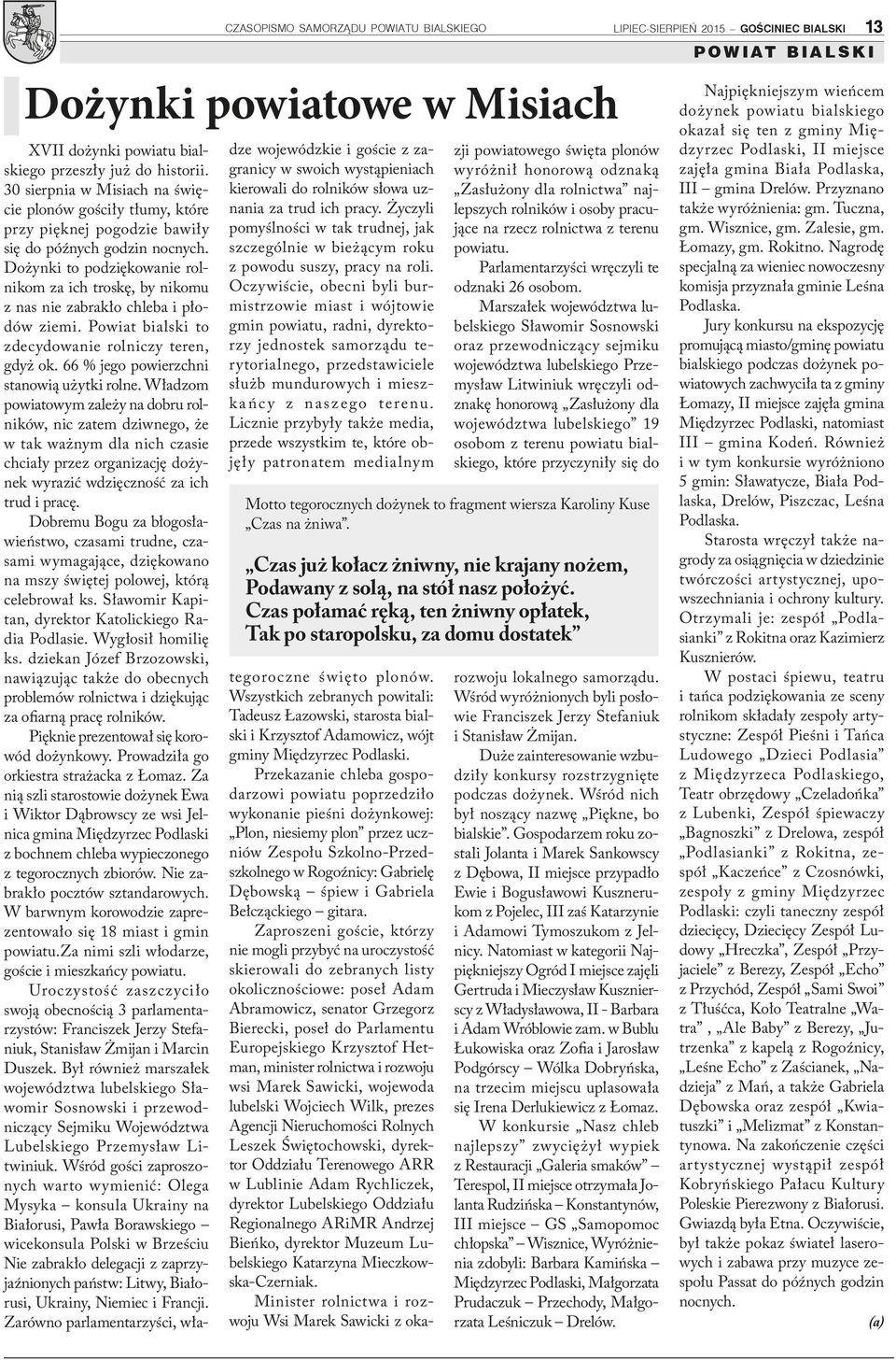 Dożynki to podziękowanie rolnikom za ich troskę, by nikomu z nas nie zabrakło chleba i płodów ziemi. Powiat bialski to zdecydowanie rolniczy teren, gdyż ok.