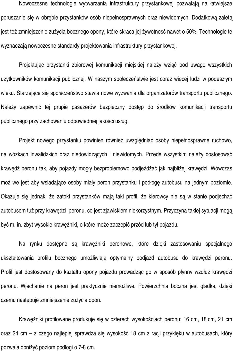 Projektując przystanki zbiorowej komunikacji miejskiej należy wziąć pod uwagę wszystkich użytkowników komunikacji publicznej. W naszym społeczeństwie jest coraz więcej ludzi w podeszłym wieku.