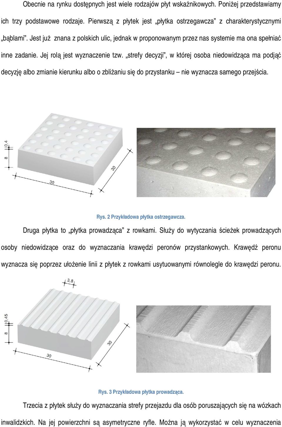 strefy decyzji, w której osoba niedowidząca ma podjąć decyzję albo zmianie kierunku albo o zbliżaniu się do przystanku nie wyznacza samego przejścia. Rys. 2 Przykładowa płytka ostrzegawcza.