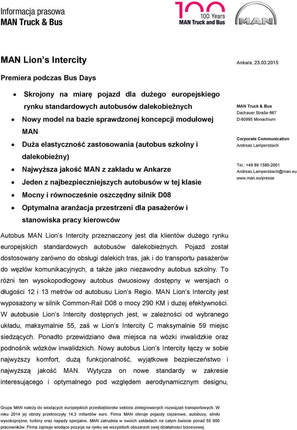 zastosowania (autobus szkolny i dalekobieżny) Najwyższa jakość MAN z zakładu w Ankarze Jeden z najbezpieczniejszych autobusów w tej klasie Mocny i równocześnie oszczędny silnik D08 Optymalna