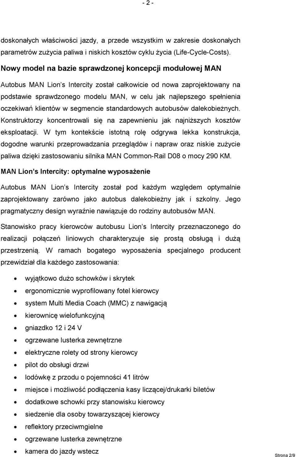 oczekiwań klientów w segmencie standardowych autobusów dalekobieżnych. Konstruktorzy koncentrowali się na zapewnieniu jak najniższych kosztów eksploatacji.