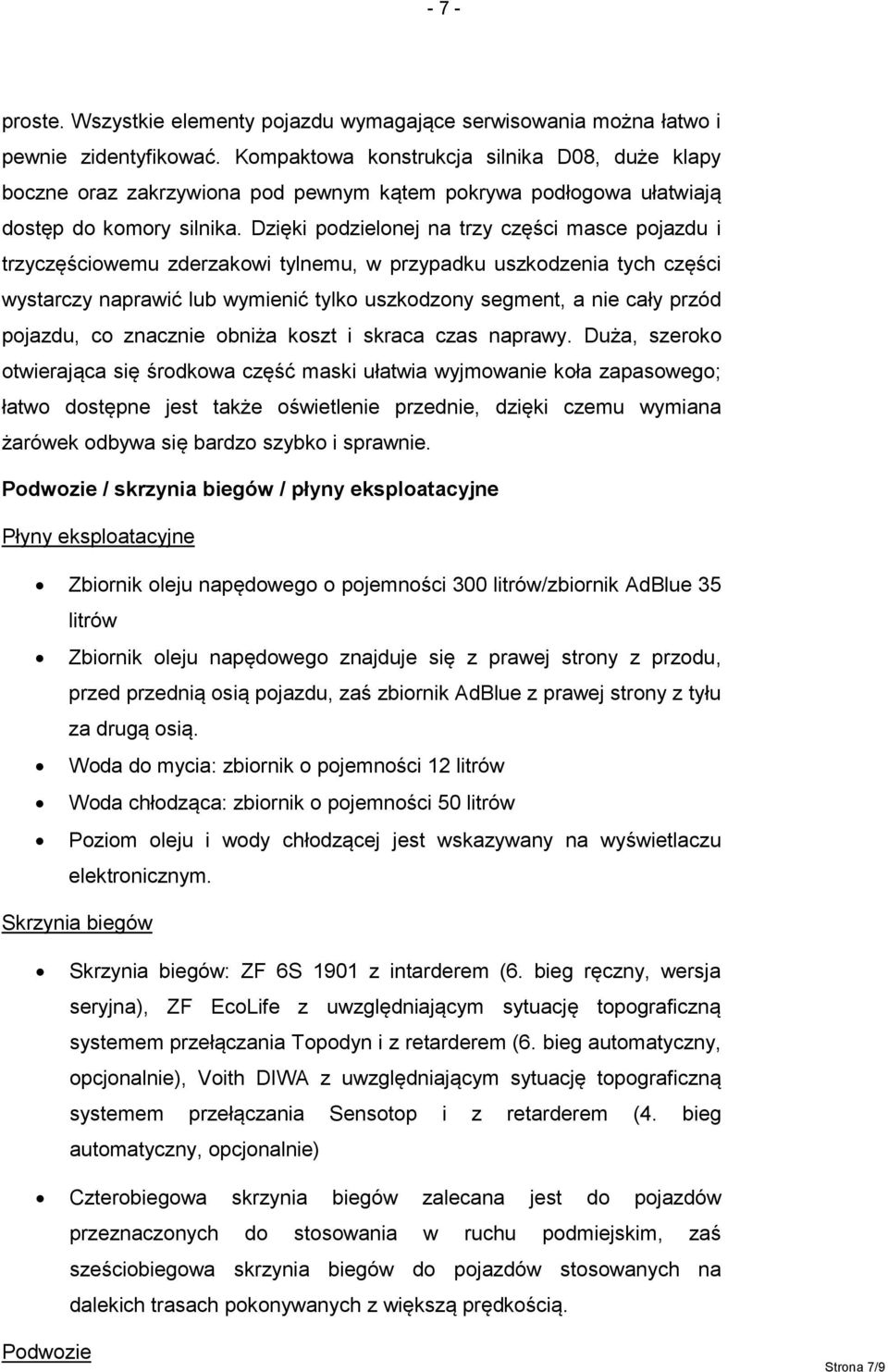 Dzięki podzielonej na trzy części masce pojazdu i trzyczęściowemu zderzakowi tylnemu, w przypadku uszkodzenia tych części wystarczy naprawić lub wymienić tylko uszkodzony segment, a nie cały przód