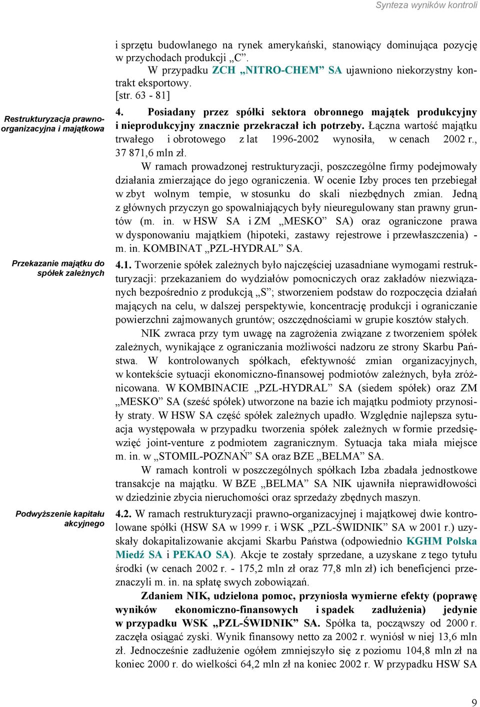 Posiadany przez spółki sektora obronnego majątek produkcyjny i nieprodukcyjny znacznie przekraczał ich potrzeby. Łączna wartość majątku trwałego i obrotowego z lat 1996-2002 wynosiła, w cenach 2002 r.