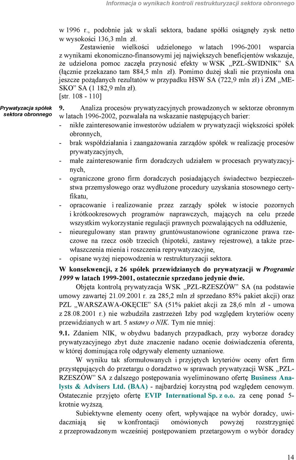 Zestawienie wielkości udzielonego w latach 1996-2001 wsparcia z wynikami ekonomiczno-finansowymi jej największych beneficjentów wskazuje, że udzielona pomoc zaczęła przynosić efekty w WSK PZL-ŚWIDNIK