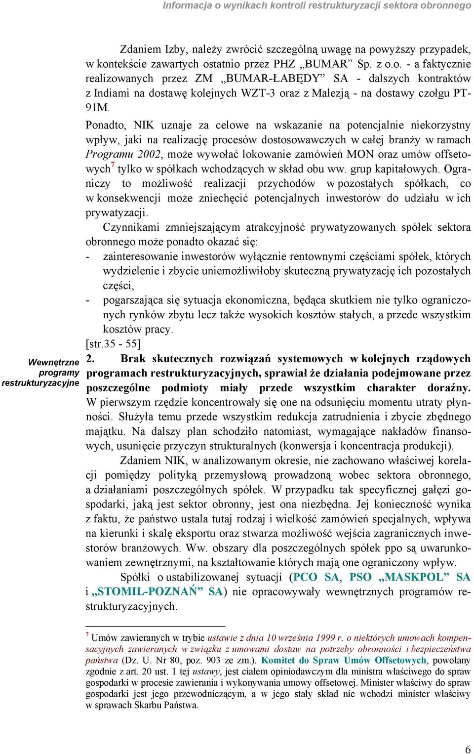 Ponadto, NIK uznaje za celowe na wskazanie na potencjalnie niekorzystny wpływ, jaki na realizację procesów dostosowawczych w całej branży w ramach Programu 2002, może wywołać lokowanie zamówień MON