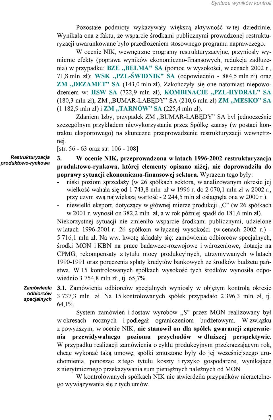 W ocenie NIK, wewnętrzne programy restrukturyzacyjne, przyniosły wymierne efekty (poprawa wyników ekonomiczno-finansowych, redukcja zadłużenia) w przypadku: BZE BELMA SA (pomoc w wysokości, w cenach
