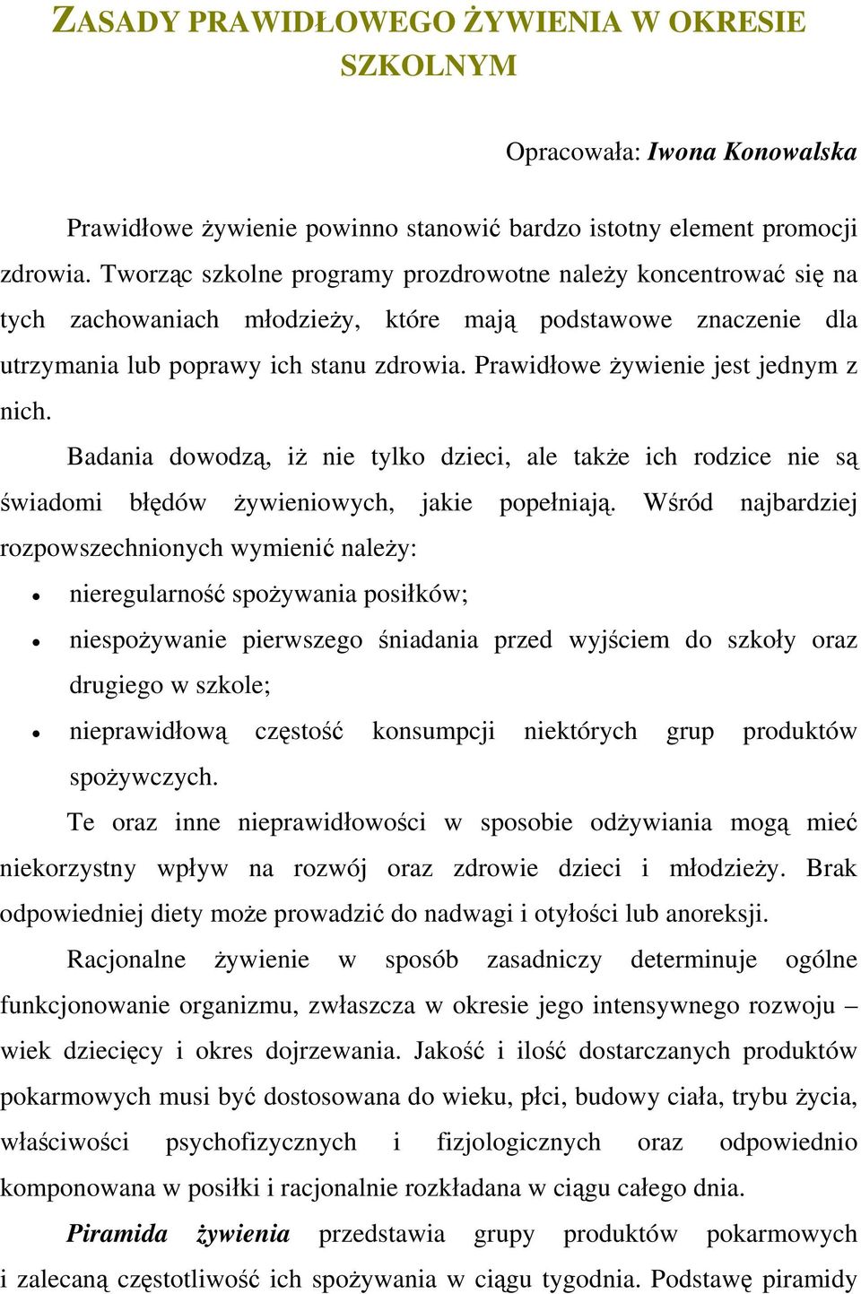 Prawidłowe żywienie jest jednym z nich. Badania dowodzą, iż nie tylko dzieci, ale także ich rodzice nie są świadomi błędów żywieniowych, jakie popełniają.