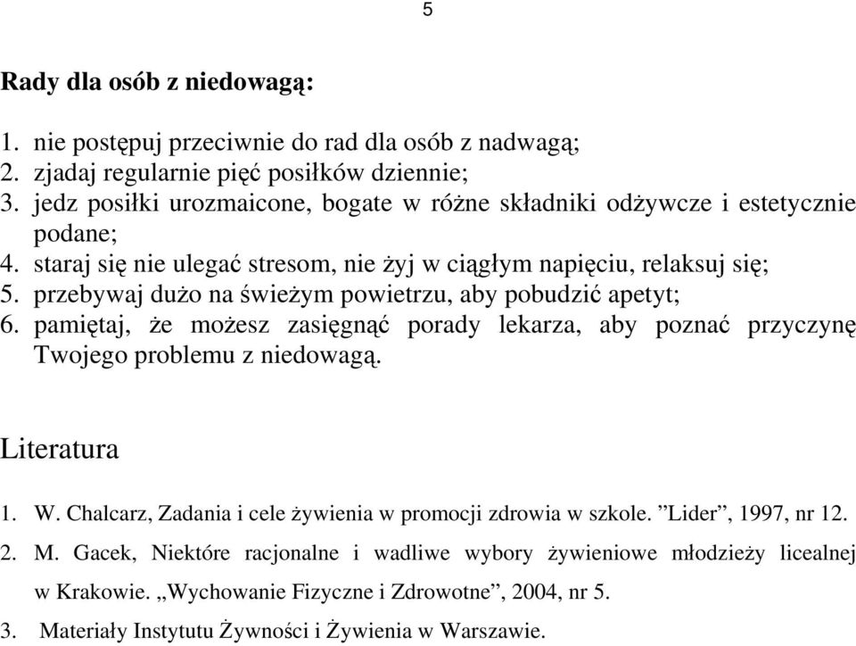 przebywaj dużo na świeżym powietrzu, aby pobudzić apetyt; 6. pamiętaj, że możesz zasięgnąć porady lekarza, aby poznać przyczynę Twojego problemu z niedowagą. Literatura 1. W.