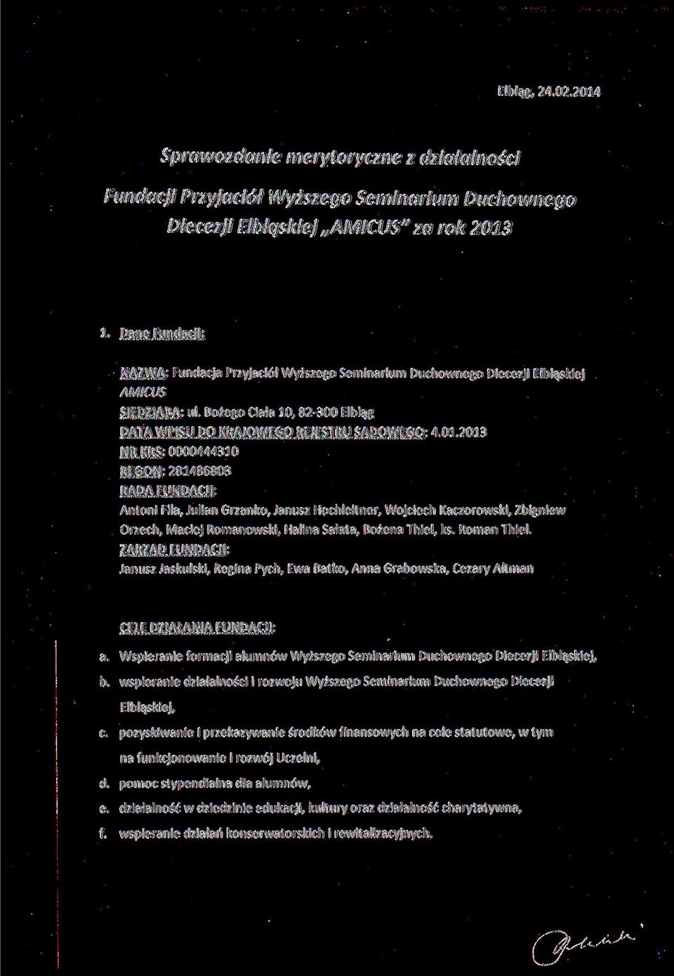2013 NR KRS: 0000444310 REGON: 281486803 RADA FUNDACJI: Antoni Fila, Julian Grzanko, Janusz Hochleitner, Wojciech Kaczorowski, Zbigniew Orzech, Maciej Romanowski, Halina Sałata, Bożena Thiel, ks.