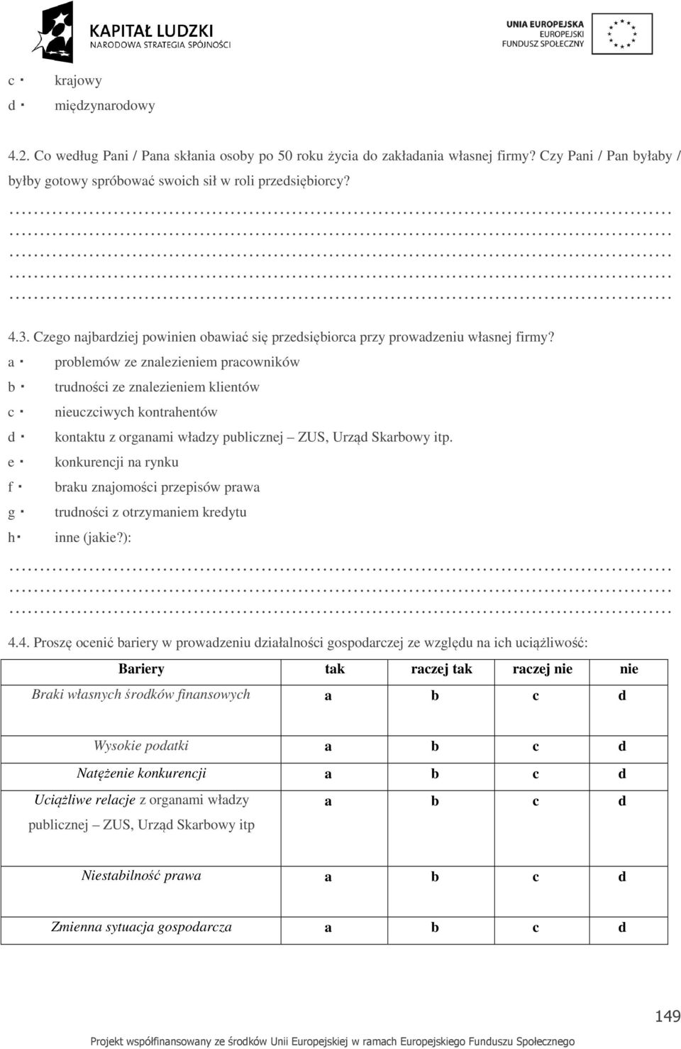 a b c d e f g h problemów ze znalezieniem pracowników trudności ze znalezieniem klientów nieuczciwych kontrahentów kontaktu z organami władzy publicznej ZUS, Urząd Skarbowy itp.