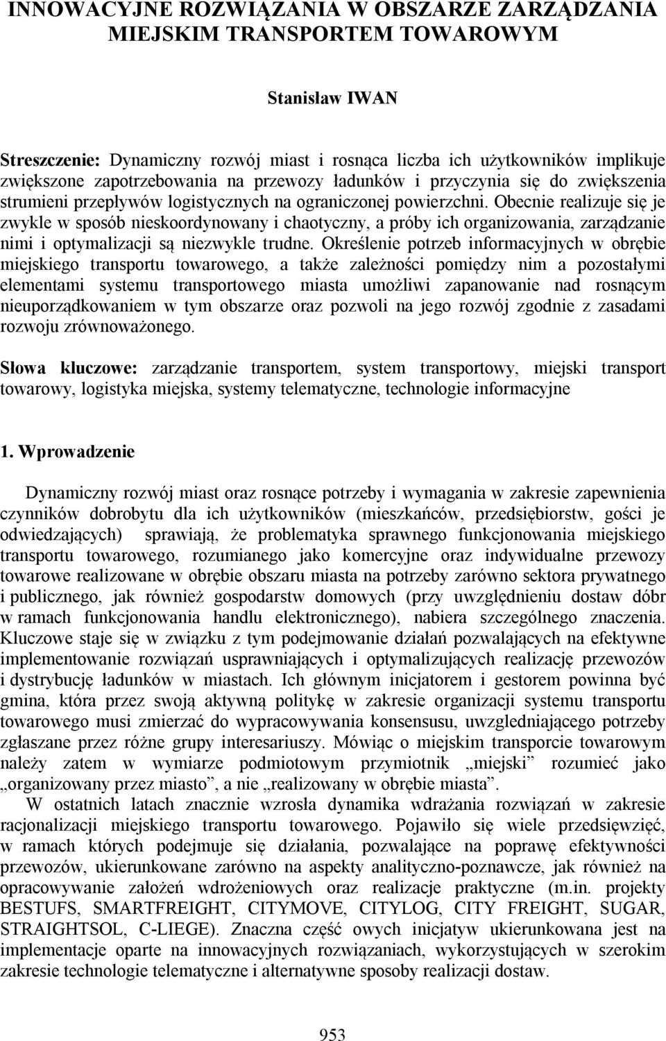 Obecnie realizuje się je zwykle w sposób nieskoordynowany i chaotyczny, a próby ich organizowania, zarządzanie nimi i optymalizacji są niezwykle trudne.
