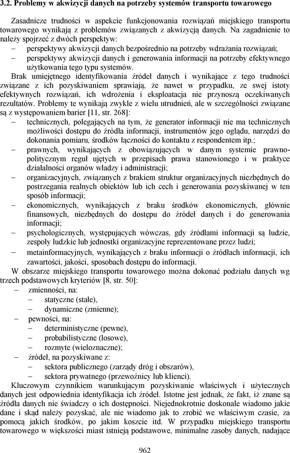 Na zagadnienie to należy spojrzeć z dwóch perspektyw: perspektywy akwizycji danych bezpośrednio na potrzeby wdrażania rozwiązań; perspektywy akwizycji danych i generowania informacji na potrzeby
