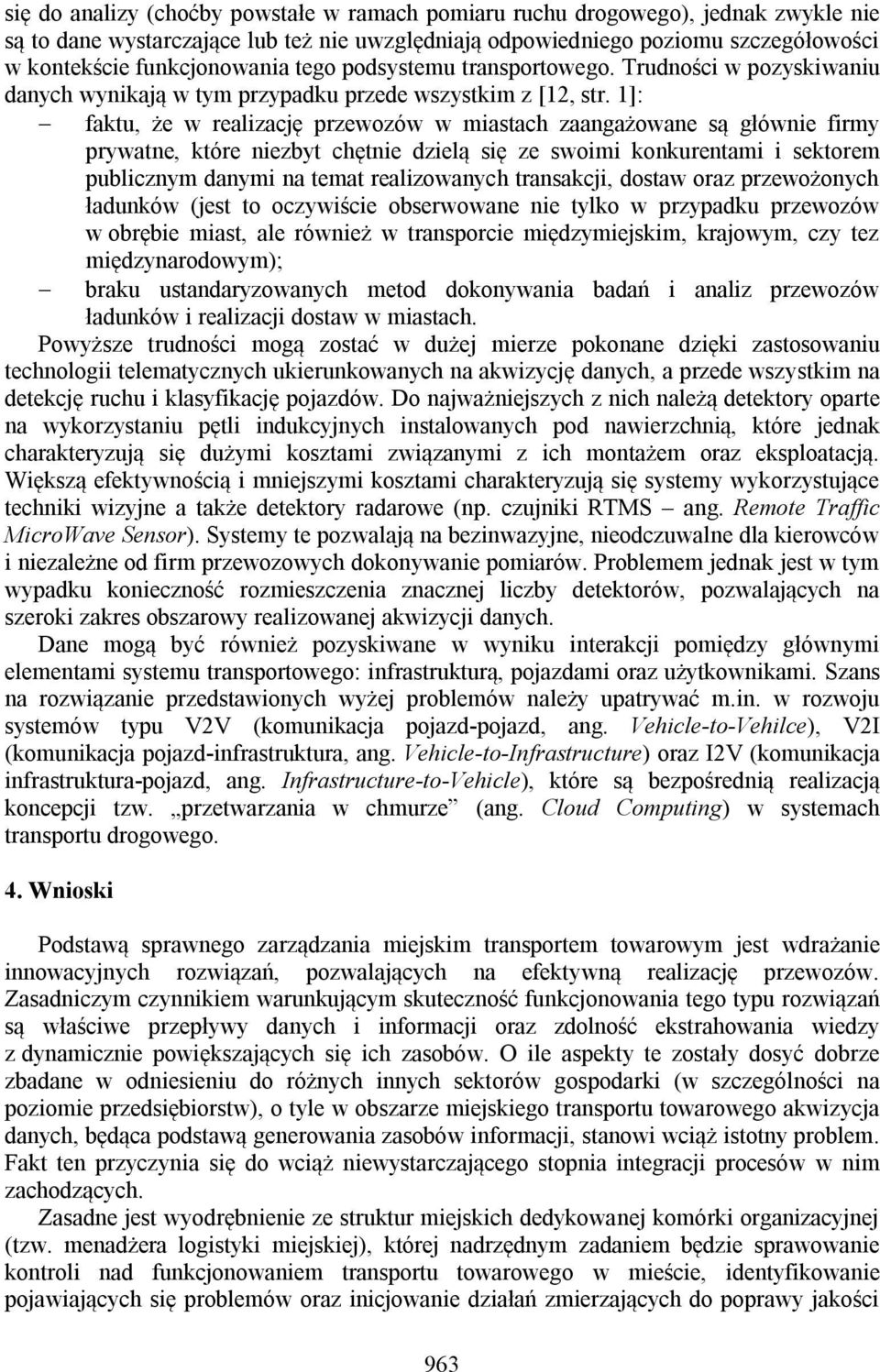 1]: faktu, że w realizację przewozów w miastach zaangażowane są głównie firmy prywatne, które niezbyt chętnie dzielą się ze swoimi konkurentami i sektorem publicznym danymi na temat realizowanych