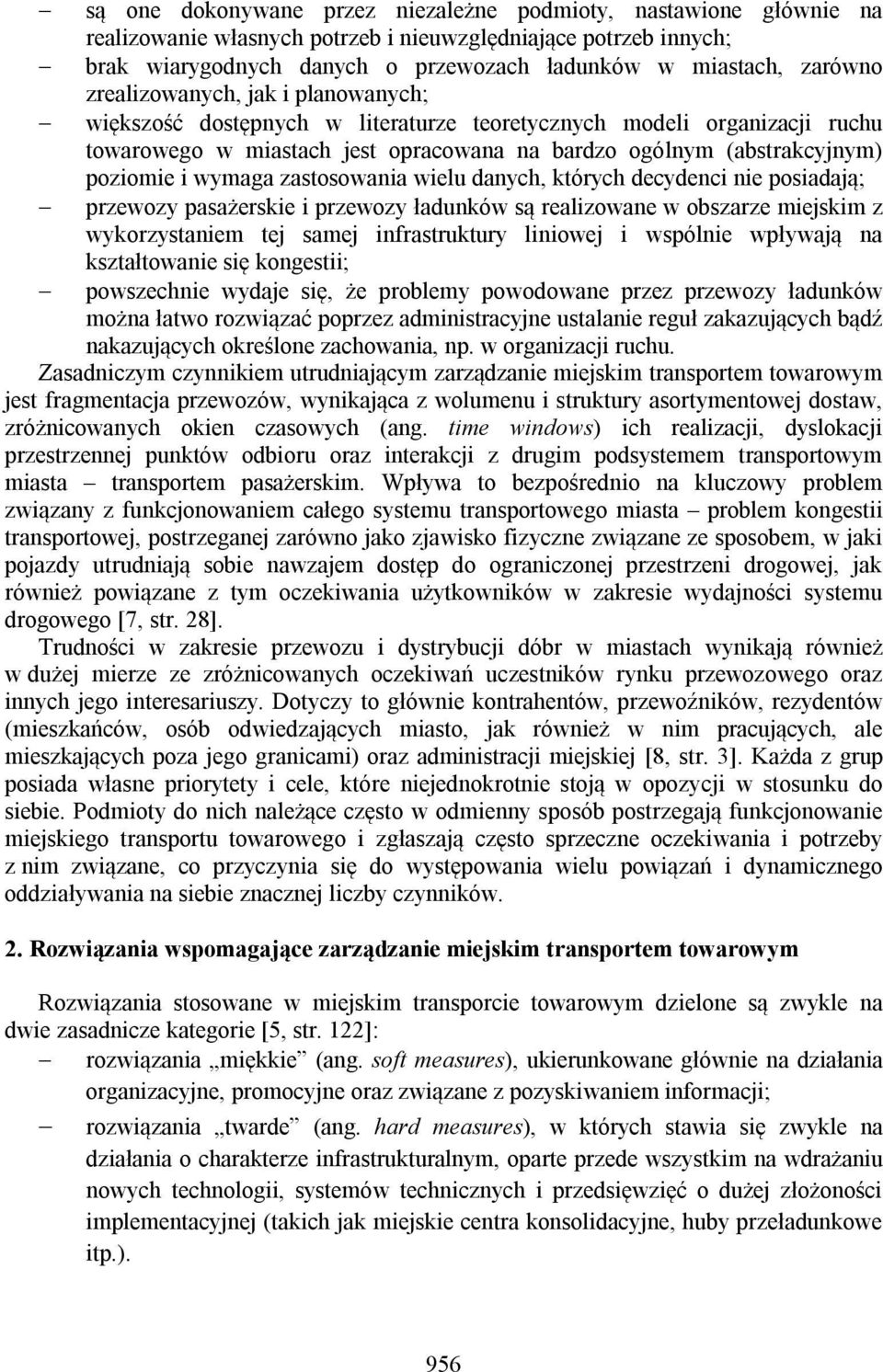 zastosowania wielu danych, których decydenci nie posiadają; przewozy pasażerskie i przewozy ładunków są realizowane w obszarze miejskim z wykorzystaniem tej samej infrastruktury liniowej i wspólnie