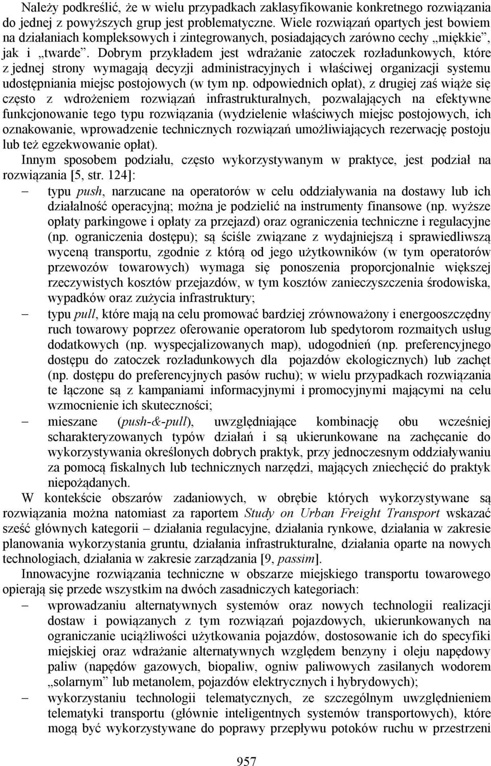 Dobrym przykładem jest wdrażanie zatoczek rozładunkowych, które z jednej strony wymagają decyzji administracyjnych i właściwej organizacji systemu udostępniania miejsc postojowych (w tym np.