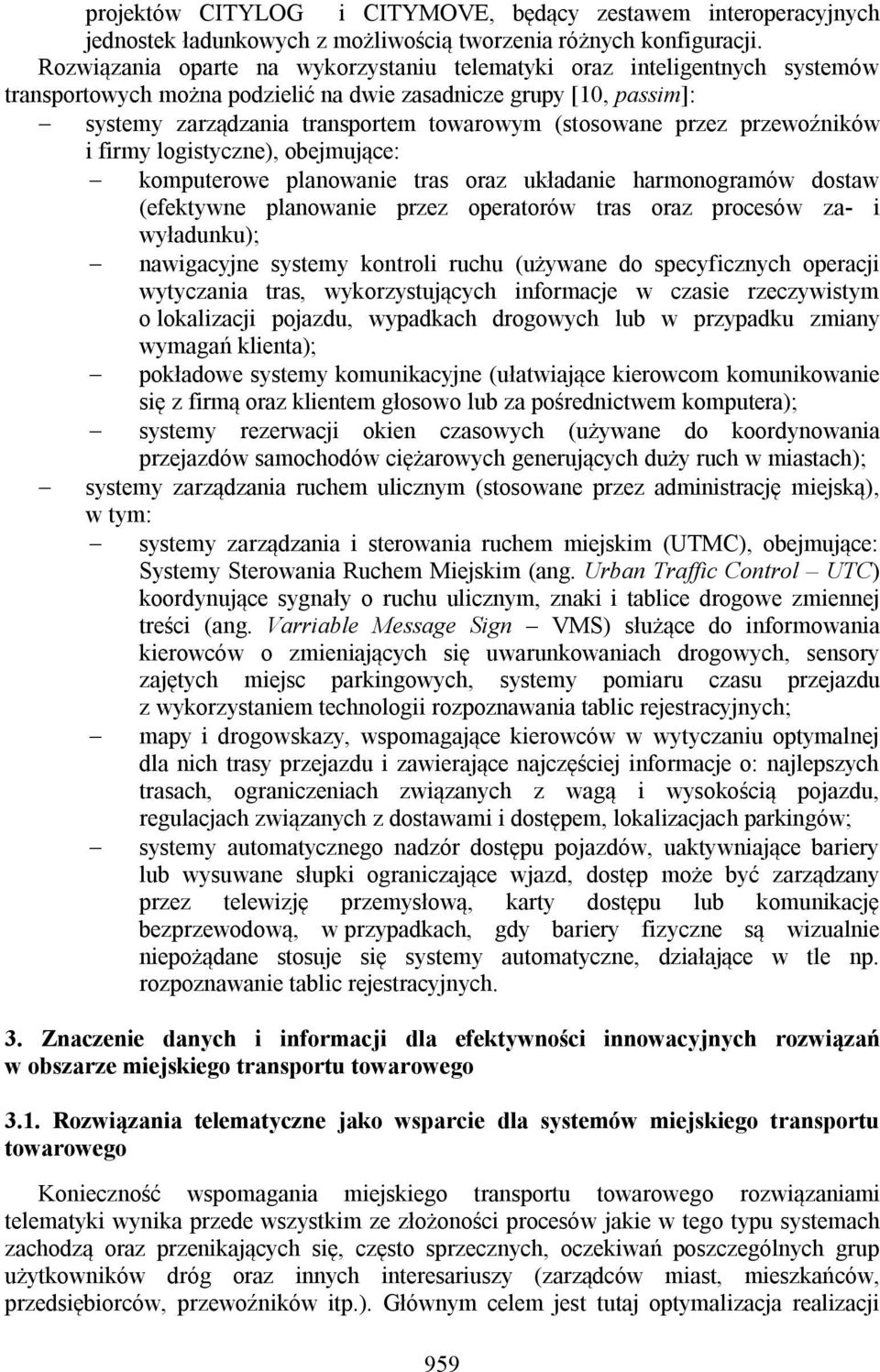 przez przewoźników i firmy logistyczne), obejmujące: komputerowe planowanie tras oraz układanie harmonogramów dostaw (efektywne planowanie przez operatorów tras oraz procesów za- i wyładunku);