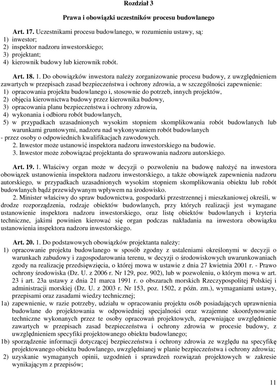 inwestor; 2) inspektor nadzoru inwestorskiego; 3) projektant; 4) kierownik budowy lub kierownik robót. Art. 18