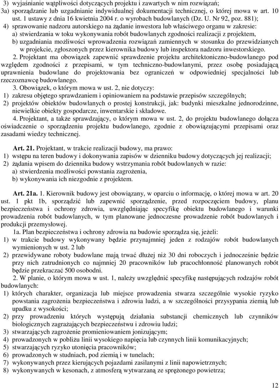 881); 4) sprawowanie nadzoru autorskiego na Ŝądanie inwestora lub właściwego organu w zakresie: a) stwierdzania w toku wykonywania robót budowlanych zgodności realizacji z projektem, b) uzgadniania