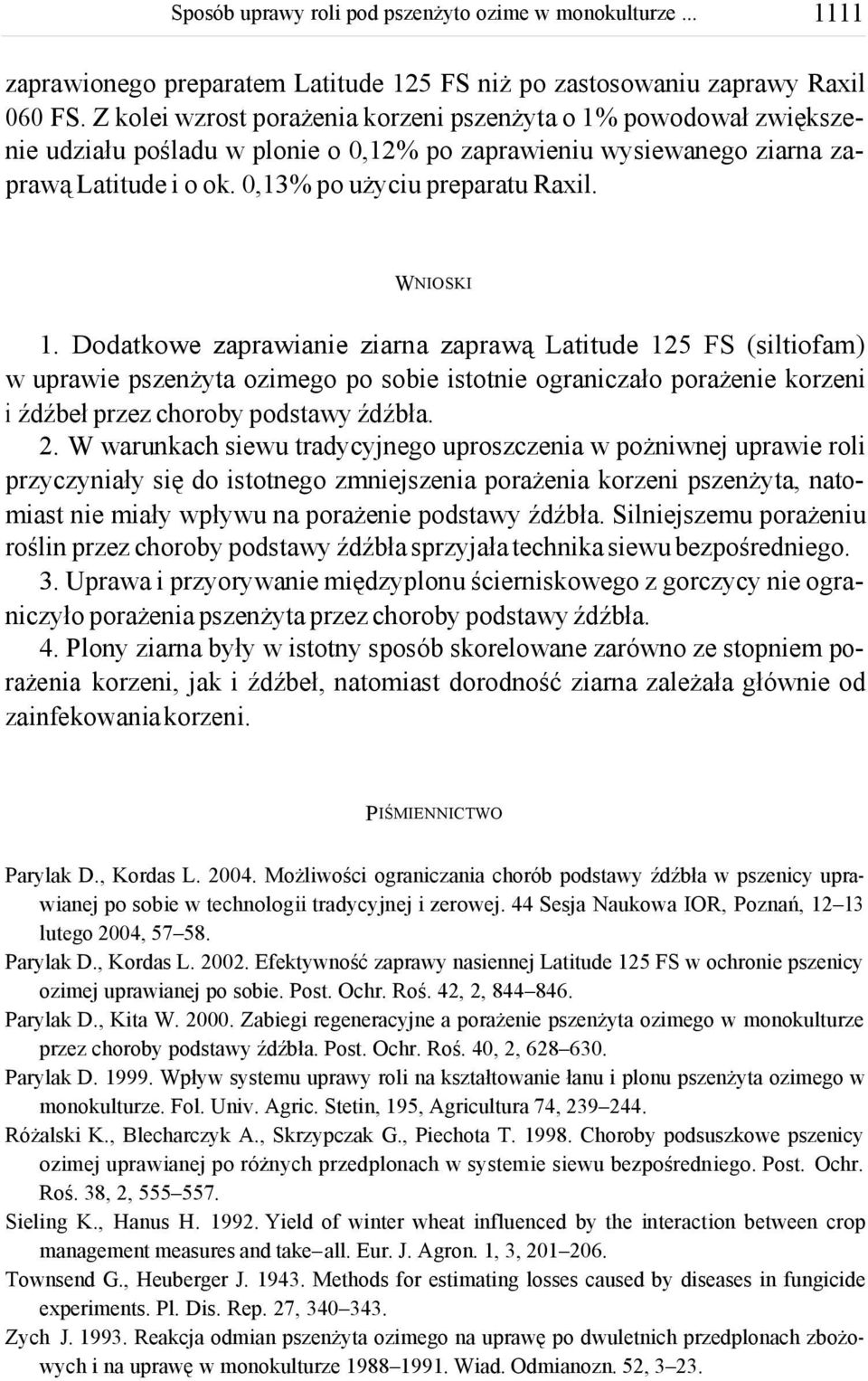 Dodatkowe zaprawianie ziarna zaprawą Latitude 15 FS (siltiofam) w uprawie pszenżyta ozimego po sobie istotnie ograniczało porażenie korzeni i źdźbeł przez choroby podstawy źdźbła.
