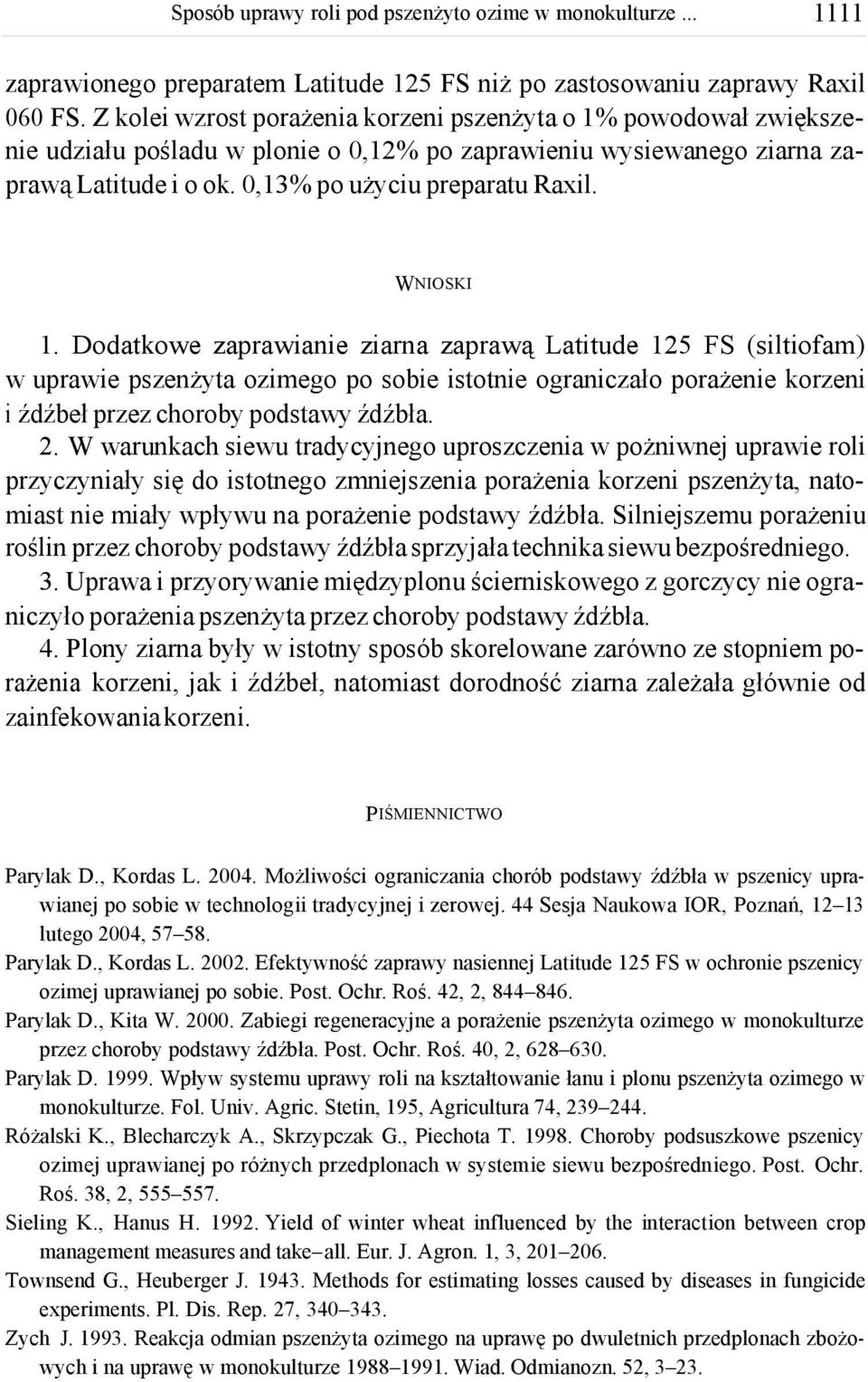 Dodatkowe zaprawianie ziarna zaprawą Latitude 15 FS (siltiofam) w uprawie pszenżyta ozimego po sobie istotnie ograniczało porażenie korzeni i źdźbeł przez choroby podstawy źdźbła.