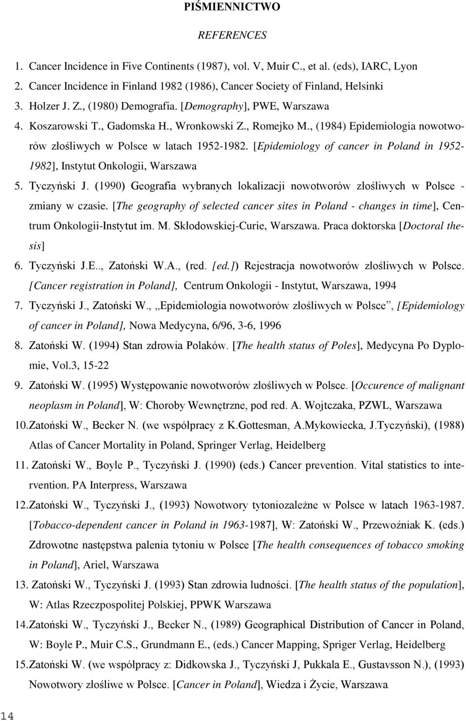 [Epidemiology of cancer in Poland in 1952-1982], Instytut Onkologii, Warszawa 5. Tyczyński J. (1990) Geografia wybranych lokalizacji nowotworów złośliwych w Polsce - zmiany w czasie.