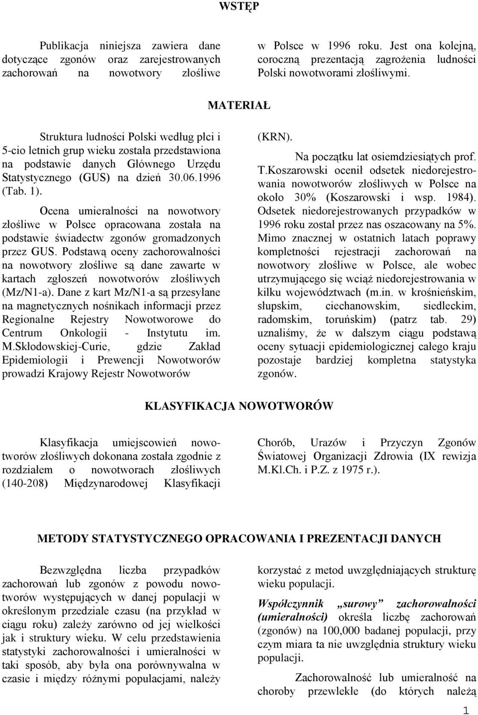 MATERIAŁ Struktura ludności Polski według płci i 5-cio letnich grup wieku została przedstawiona na podstawie danych Głównego Urzędu Statystycznego (GUS) na dzień 30.06.1996 (Tab. 1).