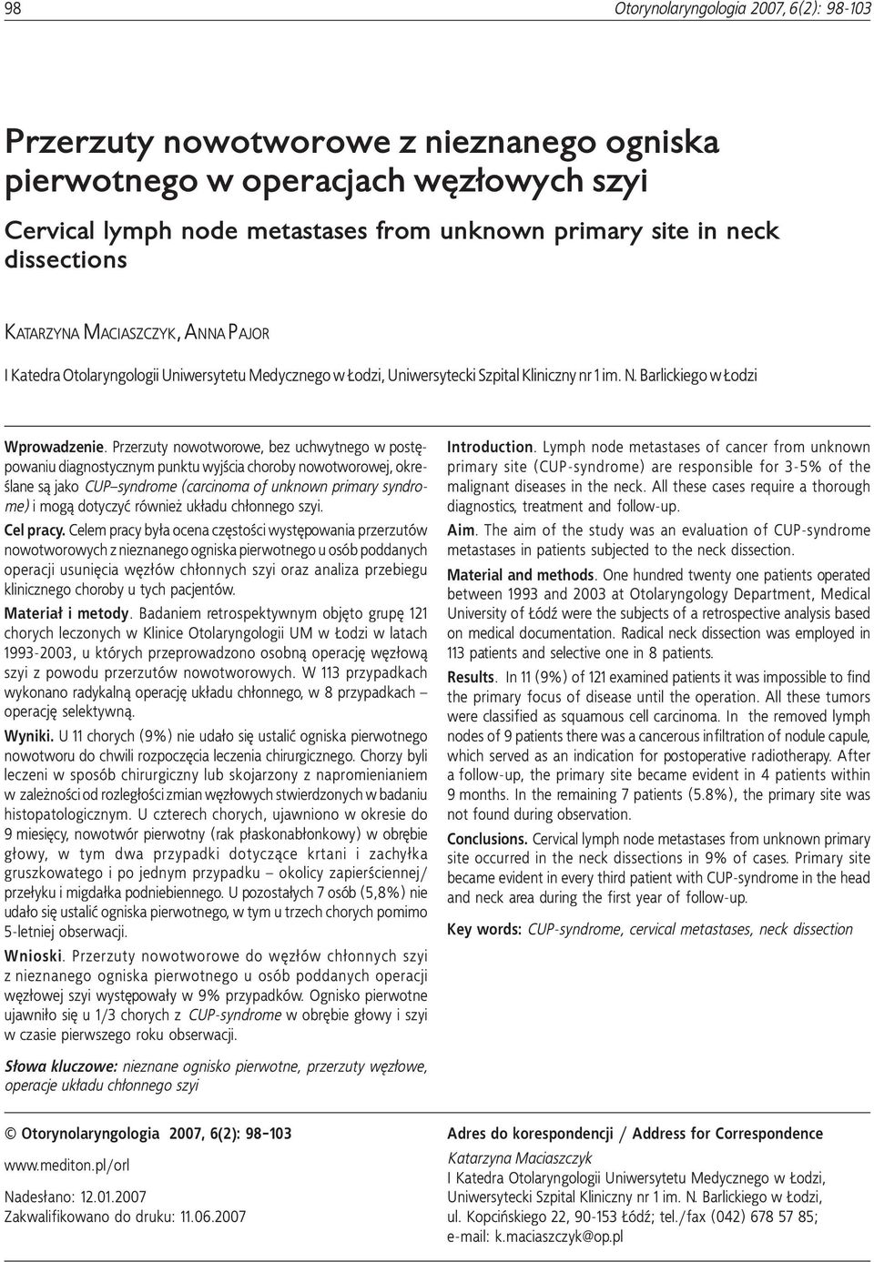 Przerzuty nowotworowe, bez uchwytnego w postêpowaniu diagnostycznym punktu wyjœcia choroby nowotworowej, okreœlane s¹ jako CUP syndrome (carcinoma of unknown primary syndrome) i mog¹ dotyczyæ równie