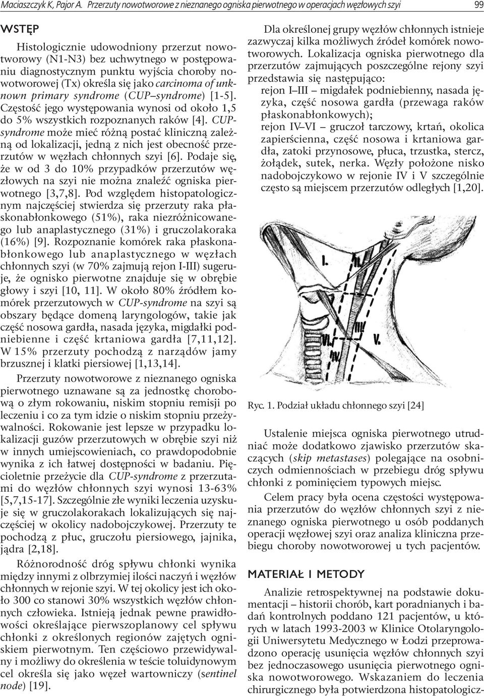 wyjœcia choroby nowotworowej (Tx) okreœla siê jako carcinoma of unknown primary syndrome (CUP syndrome) [1-5]. Czêstoœæ jego wystêpowania wynosi od oko³o 1,5 do 5% wszystkich rozpoznanych raków [4].
