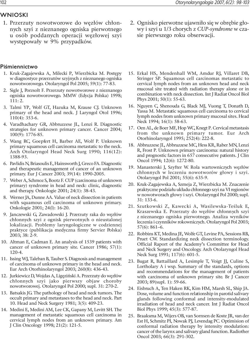 Ognisko pierwotne ujawni³o siê w obrêbie g³owy i szyi u 1/3 chorych z CUP-syndrome w czasie pierwszego roku obserwacji. Piœmiennictwo 1. Kruk-Zagajewska A, Milecki P, Wierzbicka M.