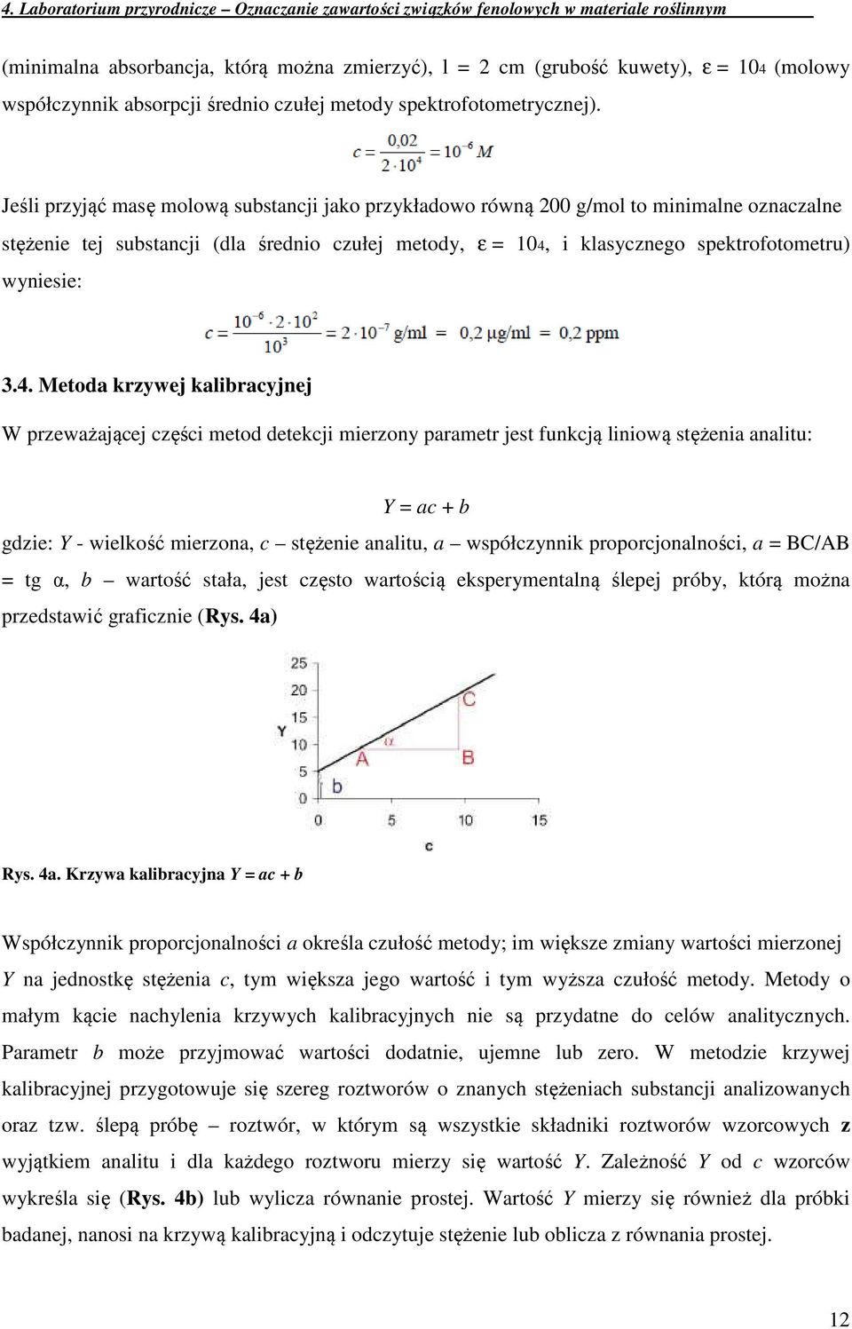 4. Metoda krzywej kalibracyjnej W przeważającej części metod detekcji mierzony parametr jest funkcją liniową stężenia analitu: Y = ac + b gdzie: Y - wielkość mierzona, c stężenie analitu, a