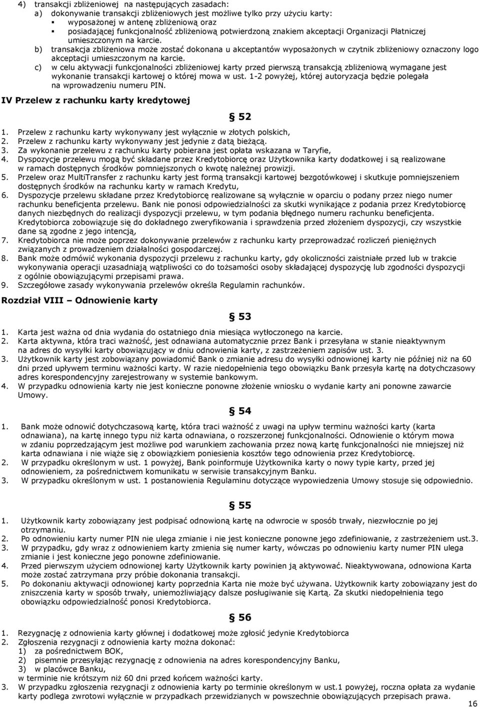 b) transakcja zbliżeniowa może zostać dokonana u akceptantów wyposażonych w czytnik zbliżeniowy oznaczony logo akceptacji umieszczonym na karcie.