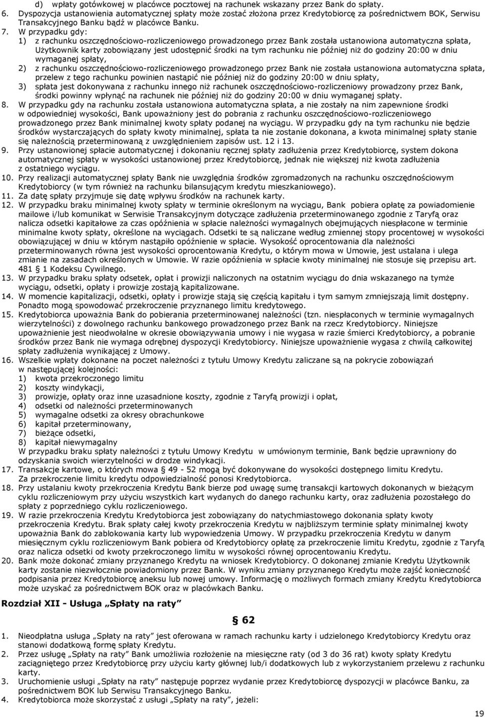 W przypadku gdy: 1) z rachunku oszczędnościowo-rozliczeniowego prowadzonego przez Bank została ustanowiona automatyczna spłata, Użytkownik karty zobowiązany jest udostępnić środki na tym rachunku nie
