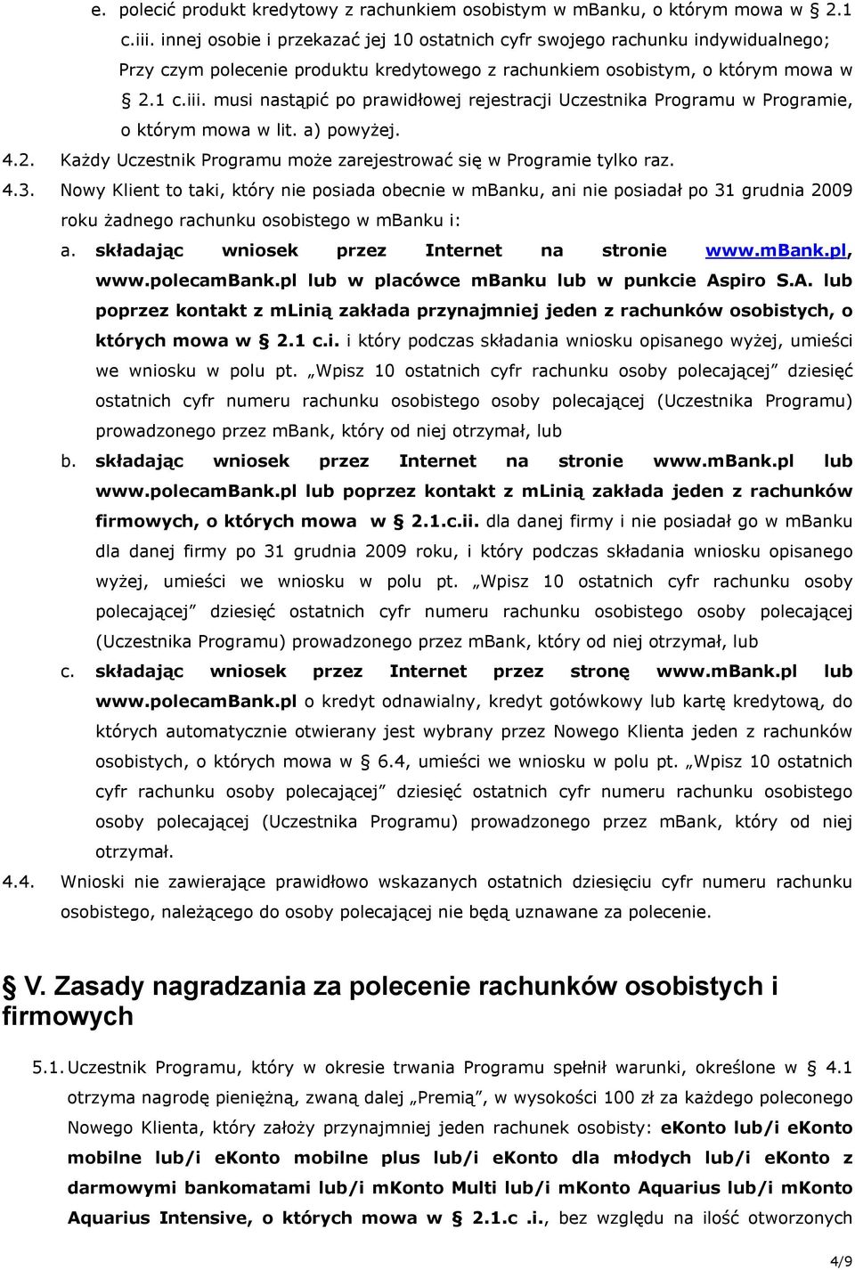 musi nastąpić po prawidłowej rejestracji Uczestnika Programu w Programie, o którym mowa w lit. a) powyżej. 4.2. Każdy Uczestnik Programu może zarejestrować się w Programie tylko raz. 4.3.