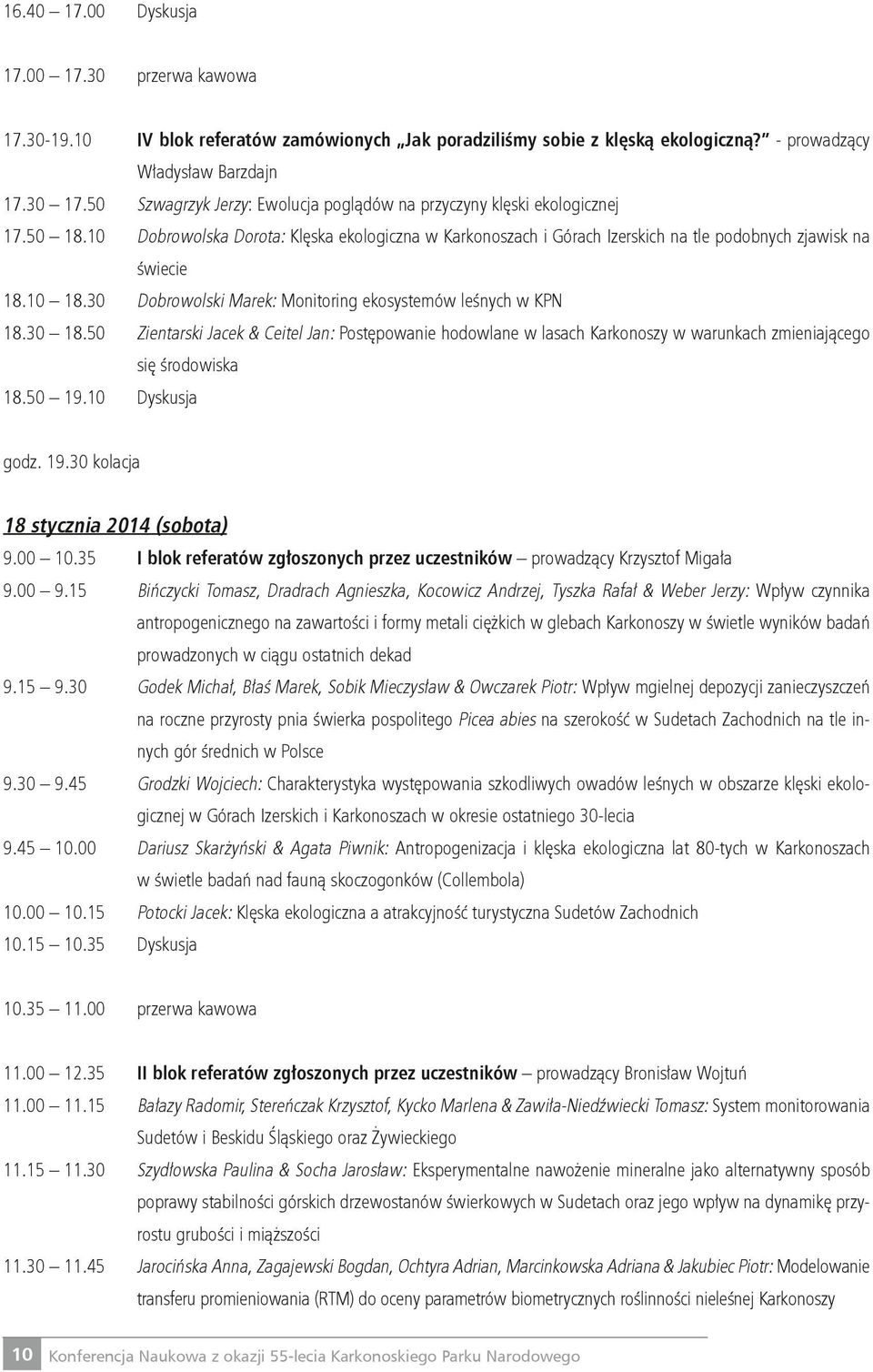 10 18.30 Dobrowolski Marek: Monitoring ekosystemów leśnych w KPN 18.30 18.50 Zientarski Jacek & Ceitel Jan: Postępowanie hodowlane w lasach Karkonoszy w warunkach zmieniającego się środowiska 18.