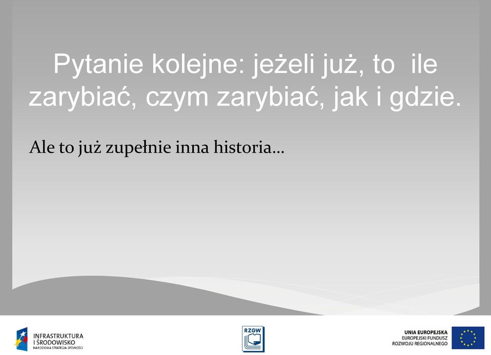 zarybiać, jak i gdzie.